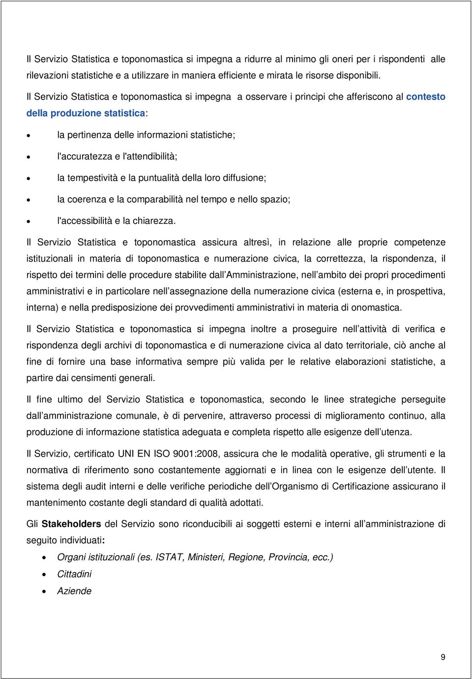 l'attendibilità; la tempestività e la puntualità della loro diffusione; la coerenza e la comparabilità nel tempo e nello spazio; l'accessibilità e la chiarezza.