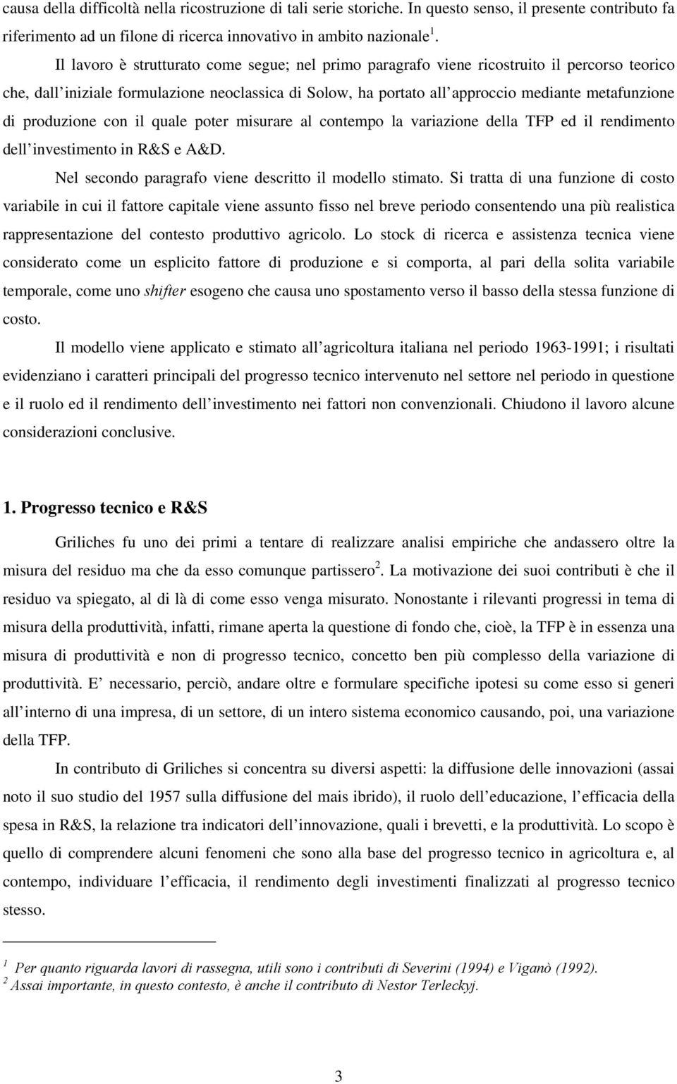 quale poter msurare al contempo la varazone della TFP ed l rendmento dell nvestmento n R&S e A&D. Nel secondo paragrafo vene descrtto l modello stmato.