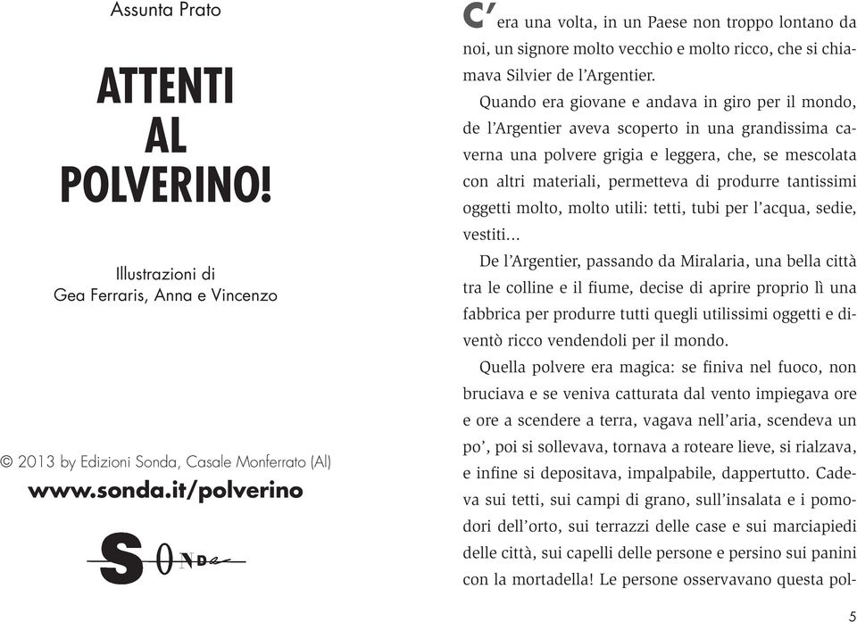 Quando era giovane e andava in giro per il mondo, de l Argentier aveva scoperto in una grandissima caverna una polvere grigia e leggera, che, se mescolata con altri materiali, permetteva di produrre