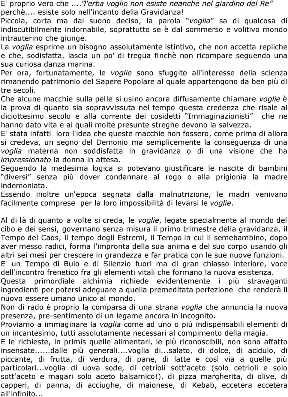 La voglia esprime un bisogno assolutamente istintivo, che non accetta repliche e che, sodisfatta, lascia un po' di tregua finchè non ricompare seguendo una sua curiosa danza marina.