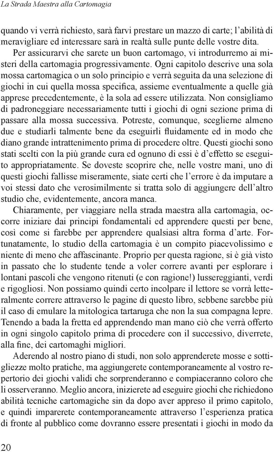 Ogni capitolo descrive una sola mossa cartomagica o un solo principio e verrà seguita da una selezione di giochi in cui quella mossa specifica, assieme eventualmente a quelle già apprese