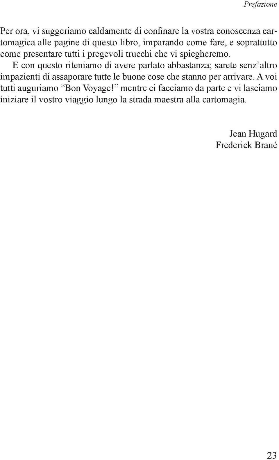 E con questo riteniamo di avere parlato abbastanza; sarete senz altro impazienti di assaporare tutte le buone cose che stanno per