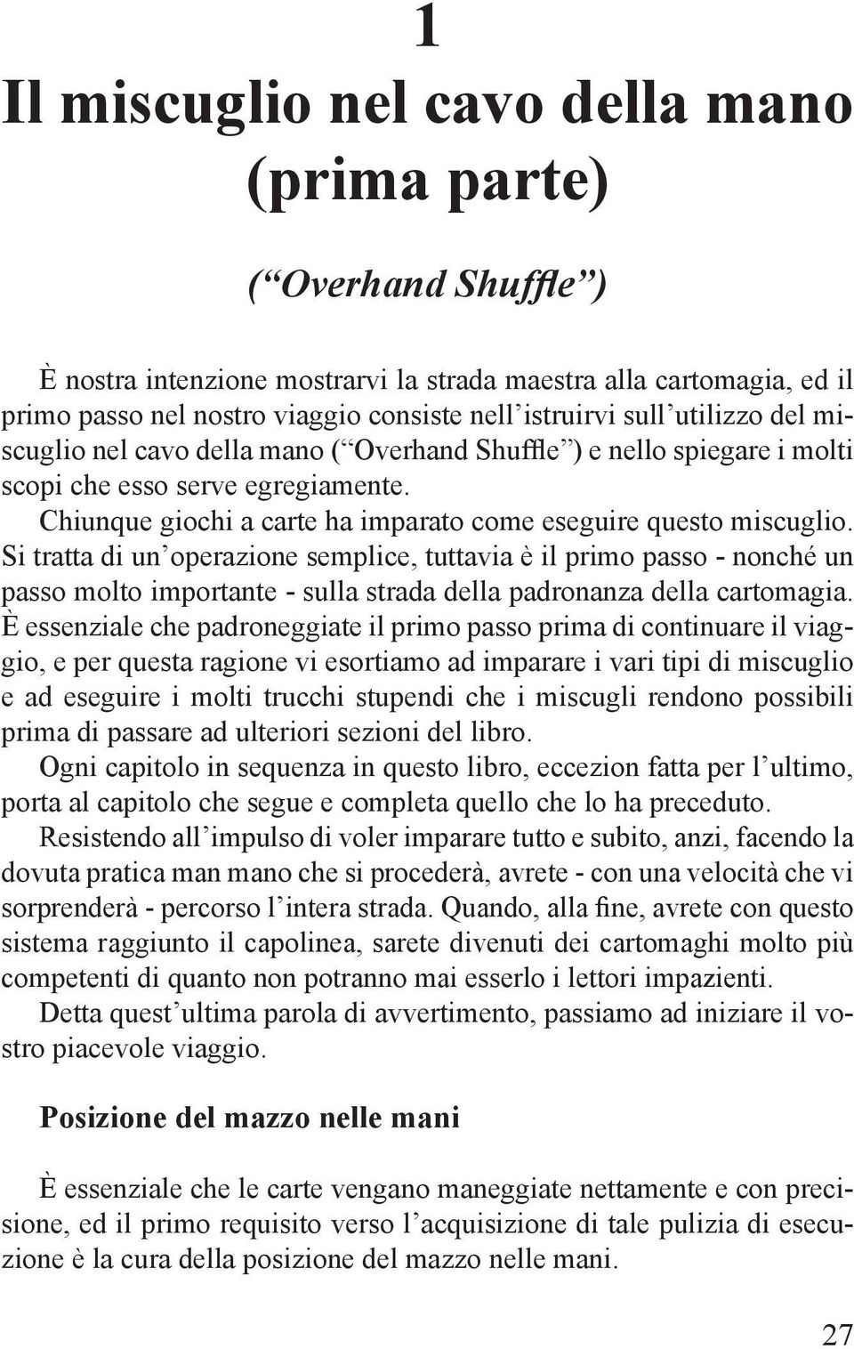 Si tratta di un operazione semplice, tuttavia è il primo passo - nonché un passo molto importante - sulla strada della padronanza della cartomagia.