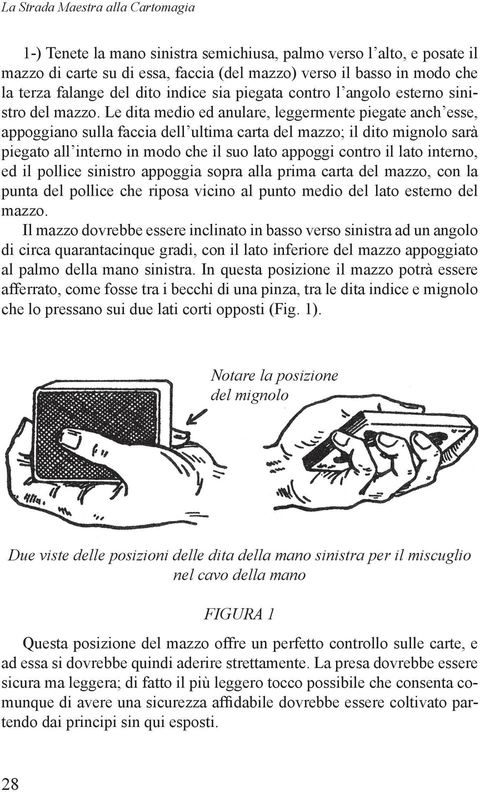 Le dita medio ed anulare, leggermente piegate anch esse, appoggiano sulla faccia dell ultima carta del mazzo; il dito mignolo sarà piegato all interno in modo che il suo lato appoggi contro il lato