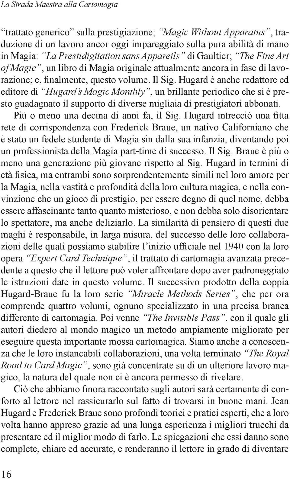 Hugard è anche redattore ed editore di Hugard s Magic Monthly, un brillante periodico che si è presto guadagnato il supporto di diverse migliaia di prestigiatori abbonati.