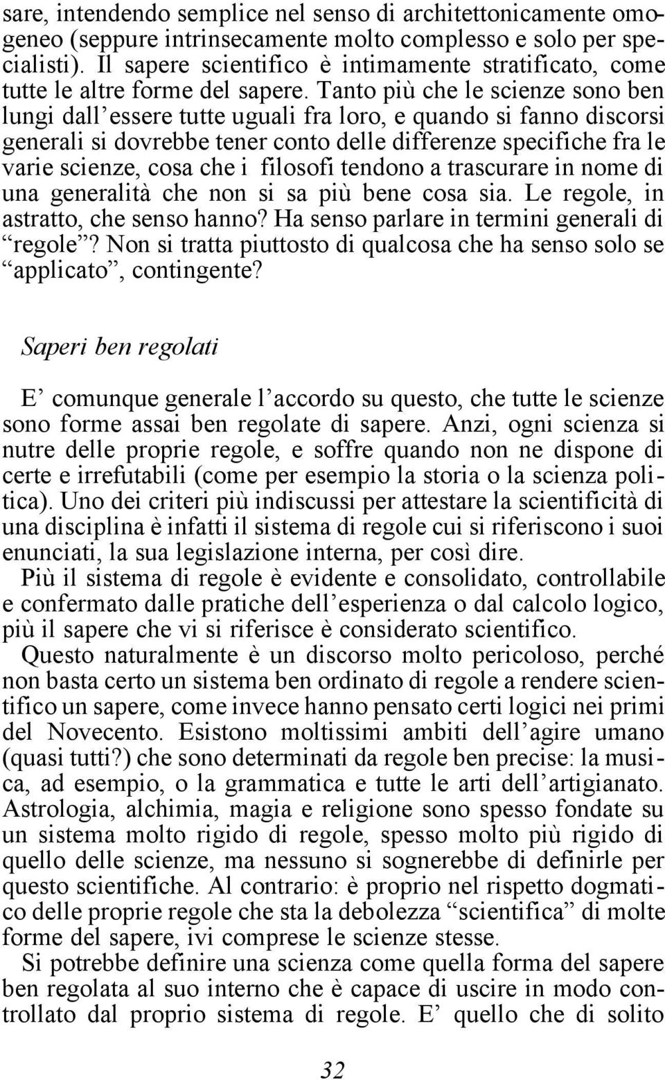 Tanto più che le scienze sono ben lungi dall essere tutte uguali fra loro, e quando si fanno discorsi generali si dovrebbe tener conto delle differenze specifiche fra le varie scienze, cosa che i