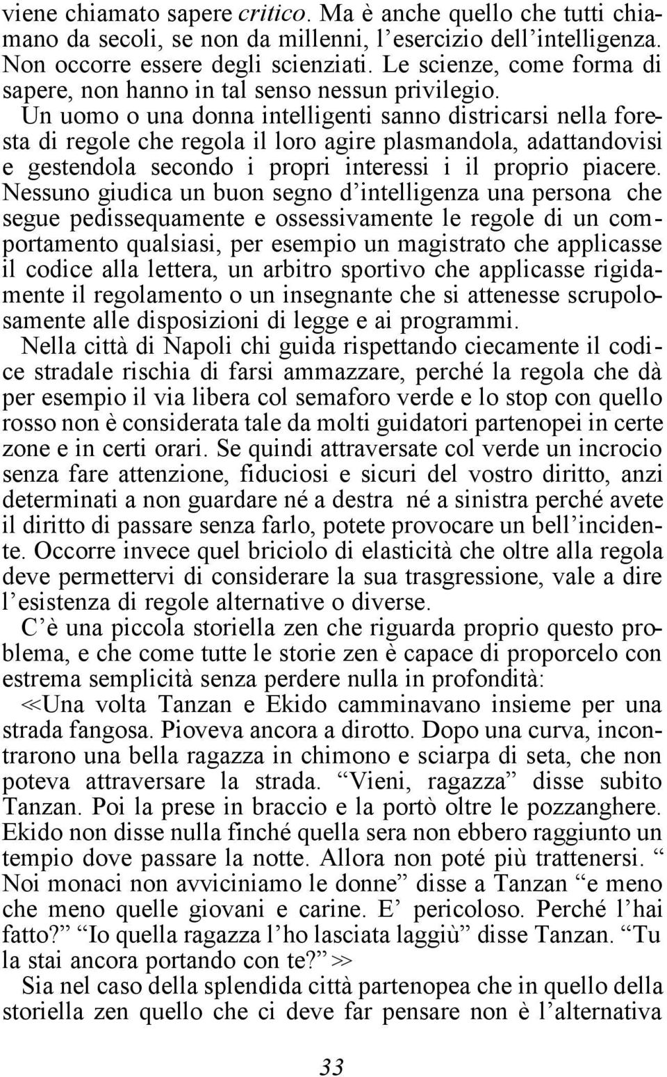 Un uomo o una donna intelligenti sanno districarsi nella foresta di regole che regola il loro agire plasmandola, adattandovisi e gestendola secondo i propri interessi i il proprio piacere.