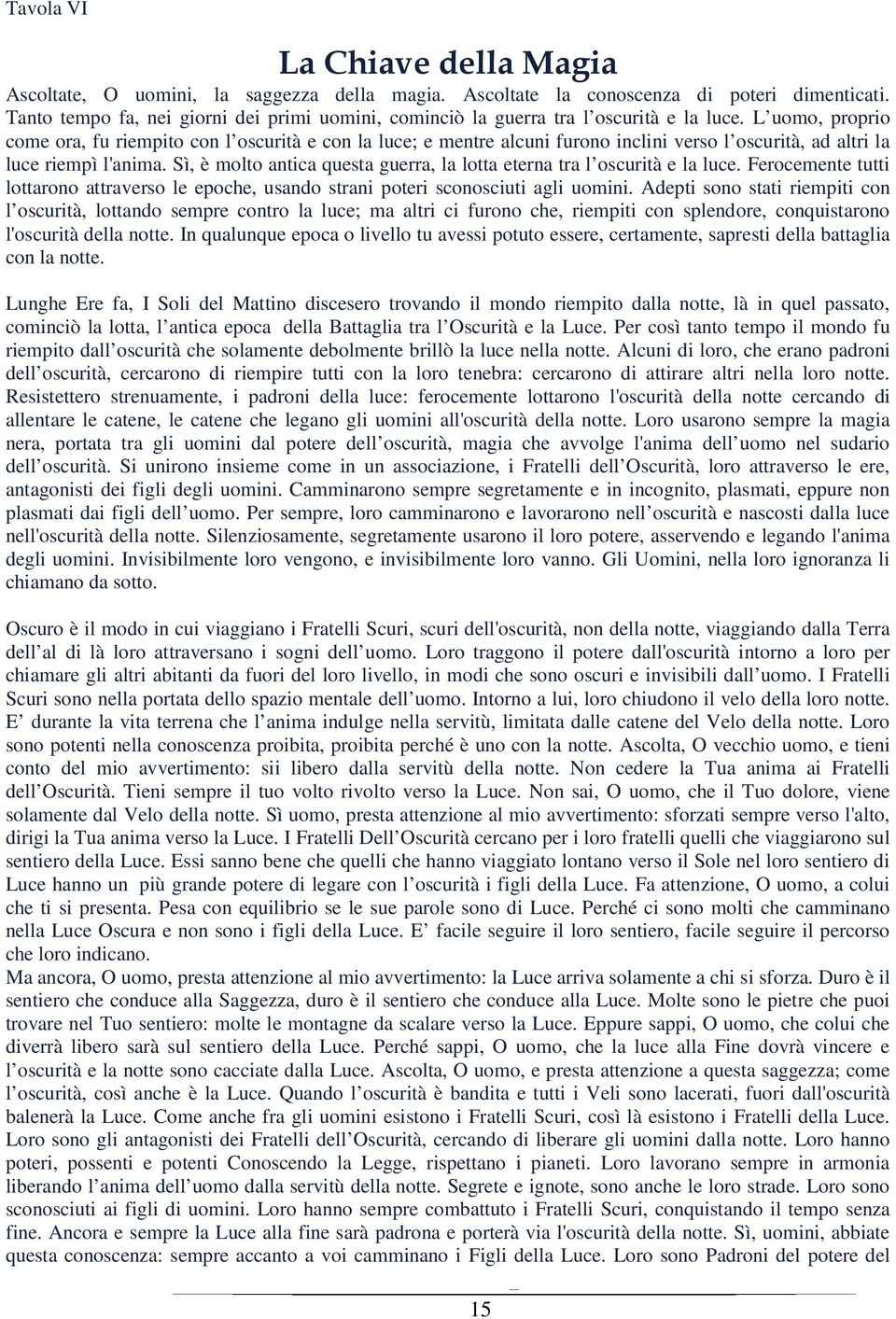 L uomo, proprio come ora, fu riempito con l oscurità e con la luce; e mentre alcuni furono inclini verso l oscurità, ad altri la luce riempì l'anima.