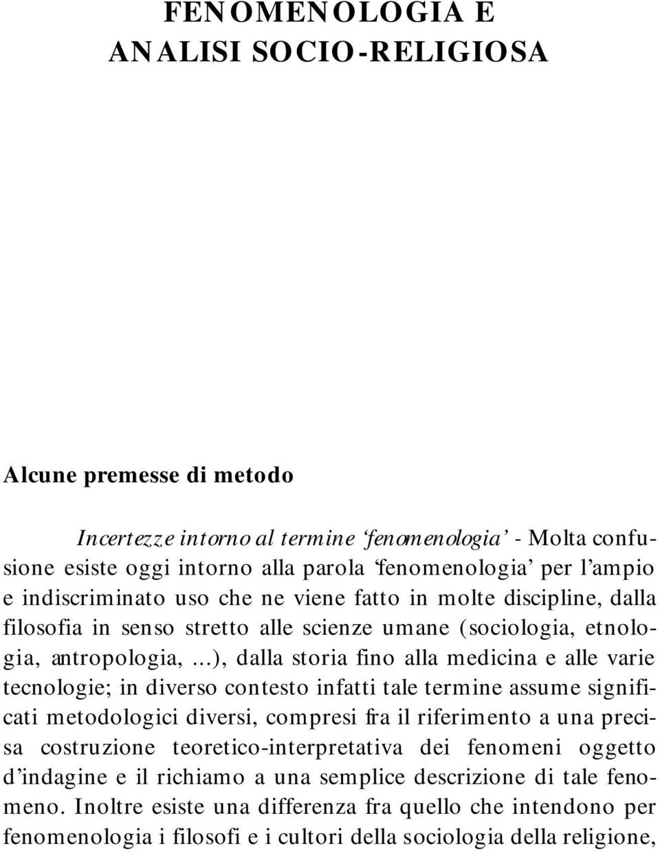 ..), dalla storia fino alla medicina e alle varie tecnologie; in diverso contesto infatti tale termine assume significati metodologici diversi, compresi fra il riferimento a una precisa