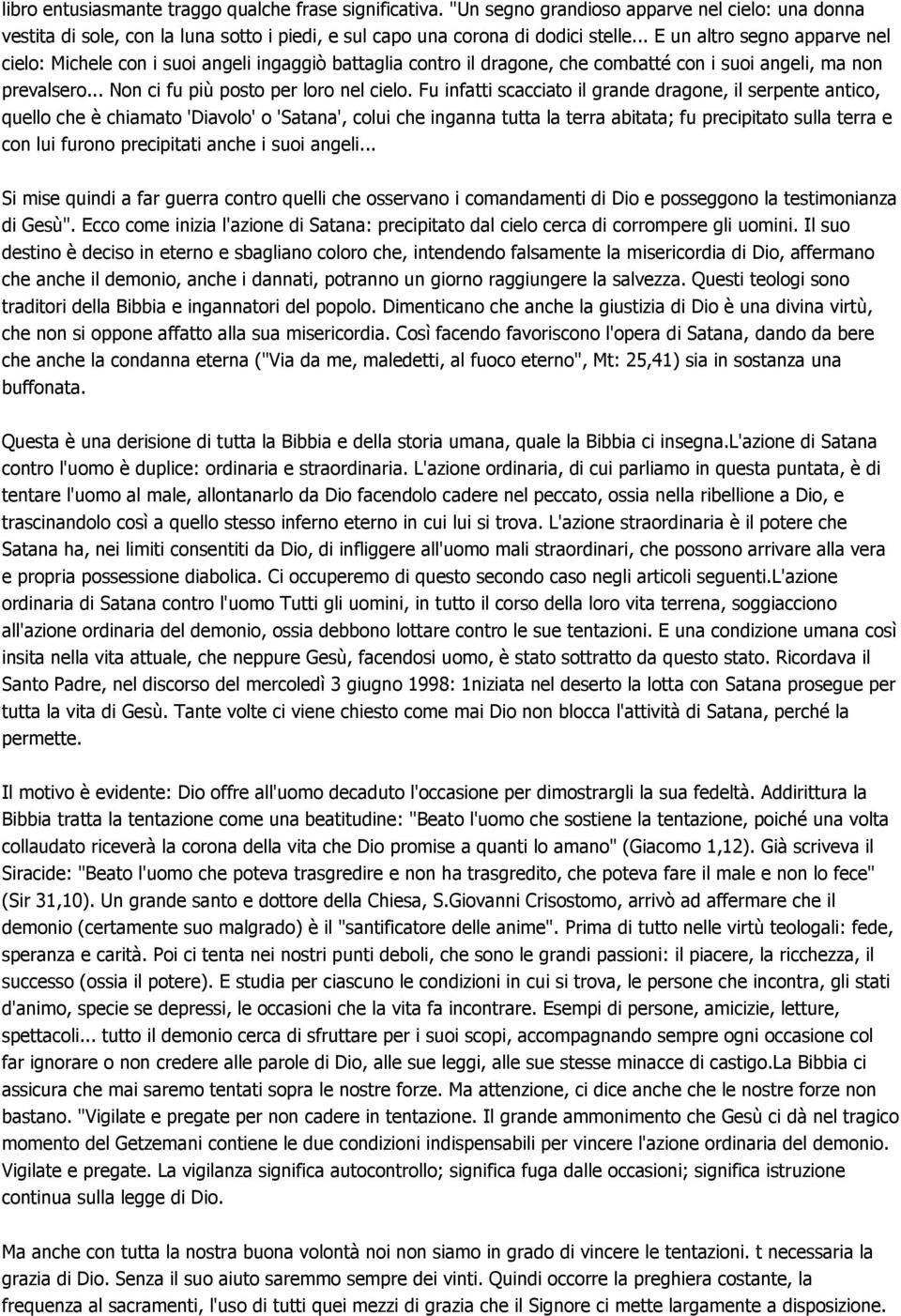 Fu infatti scacciato il grande dragone, il serpente antico, quello che è chiamato 'Diavolo' o 'Satana', colui che inganna tutta la terra abitata; fu precipitato sulla terra e con lui furono