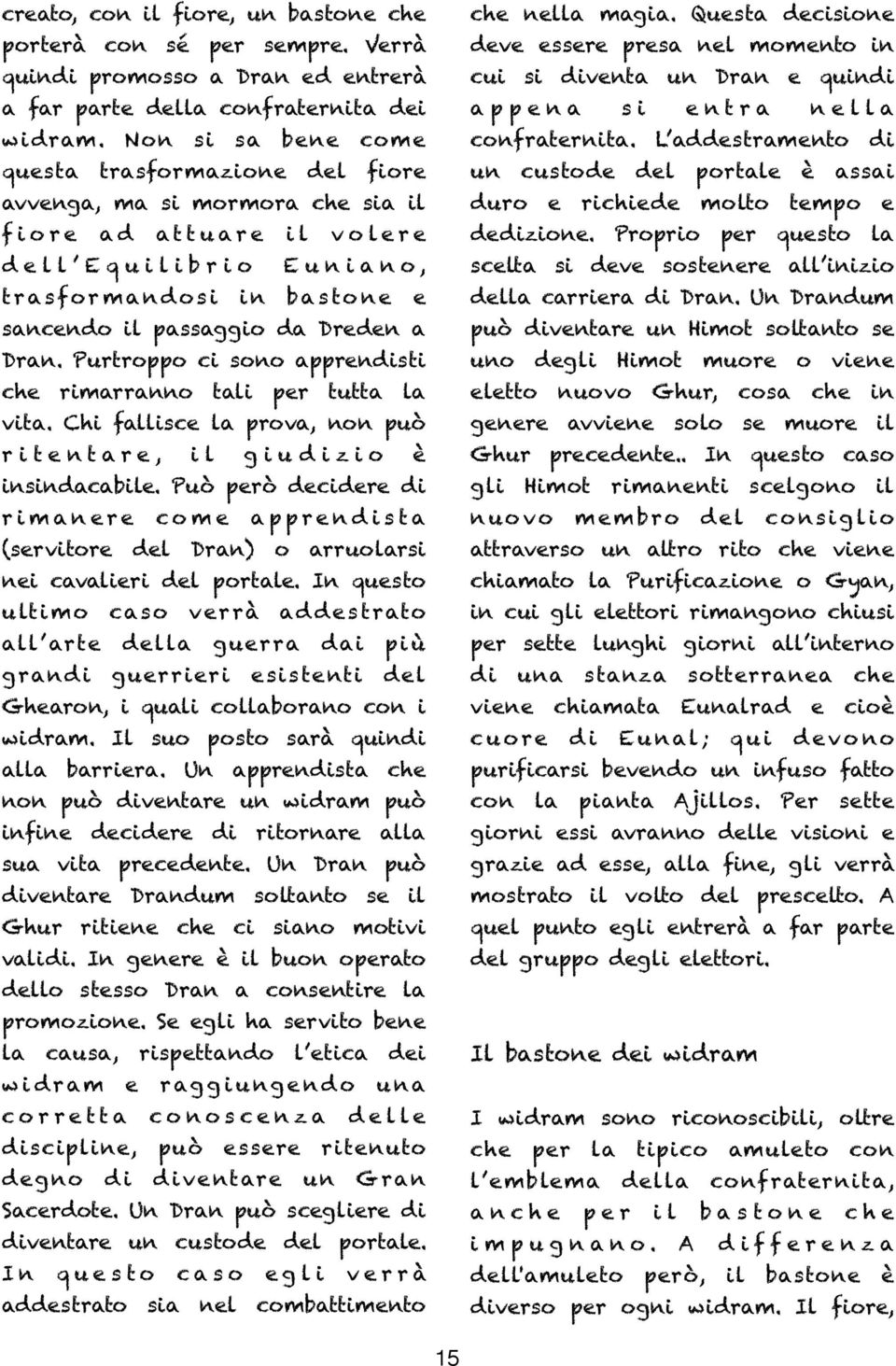 Dran. Purtroppo ci sono apprendisti che rimarranno tali per tutta la vita. Chi fallisce la prova, non può ritentare, il giudizio è insindacabile.