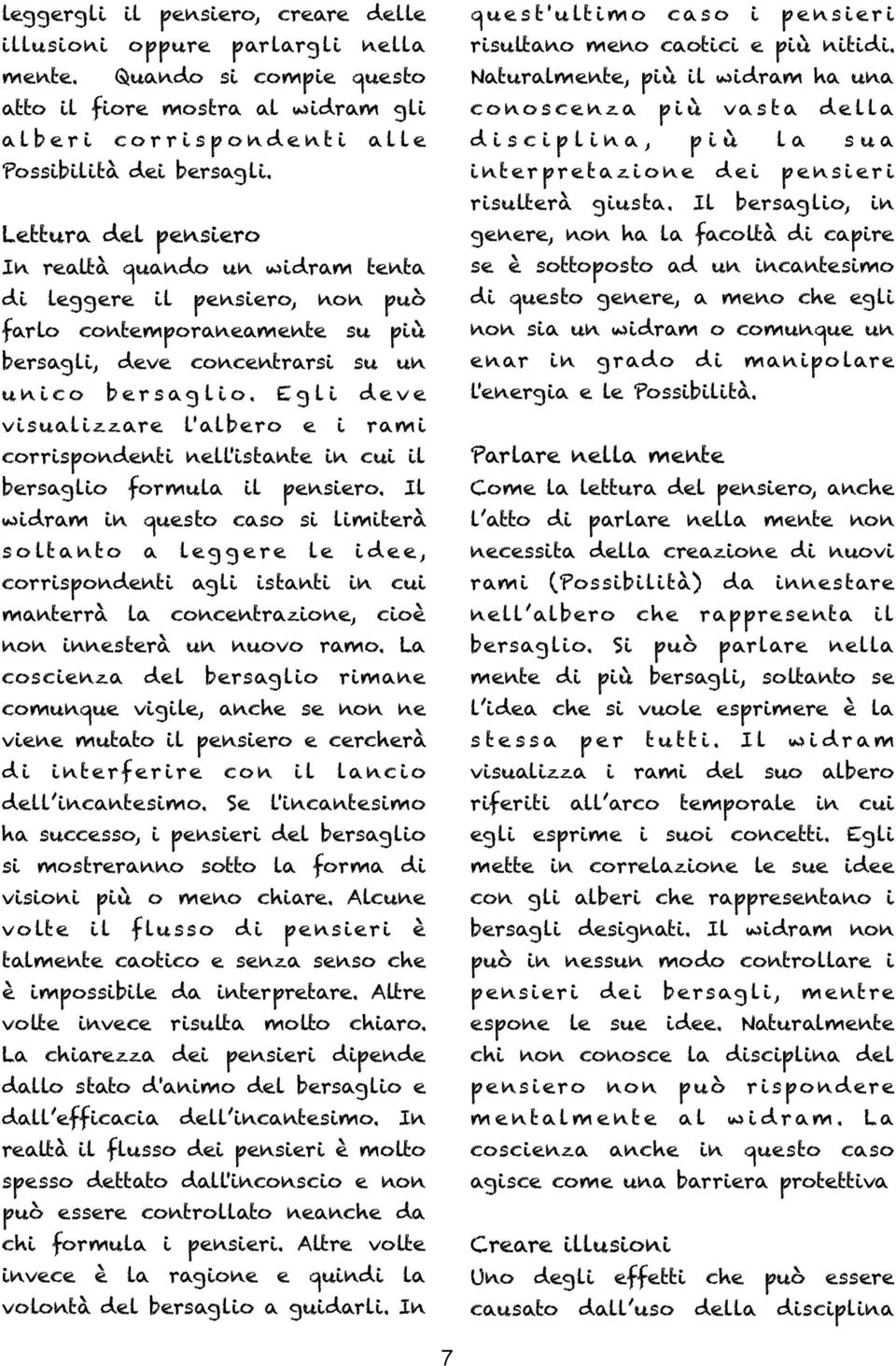 Egli deve visualizzare l'albero e i rami corrispondenti nell'istante in cui il bersaglio formula il pensiero.