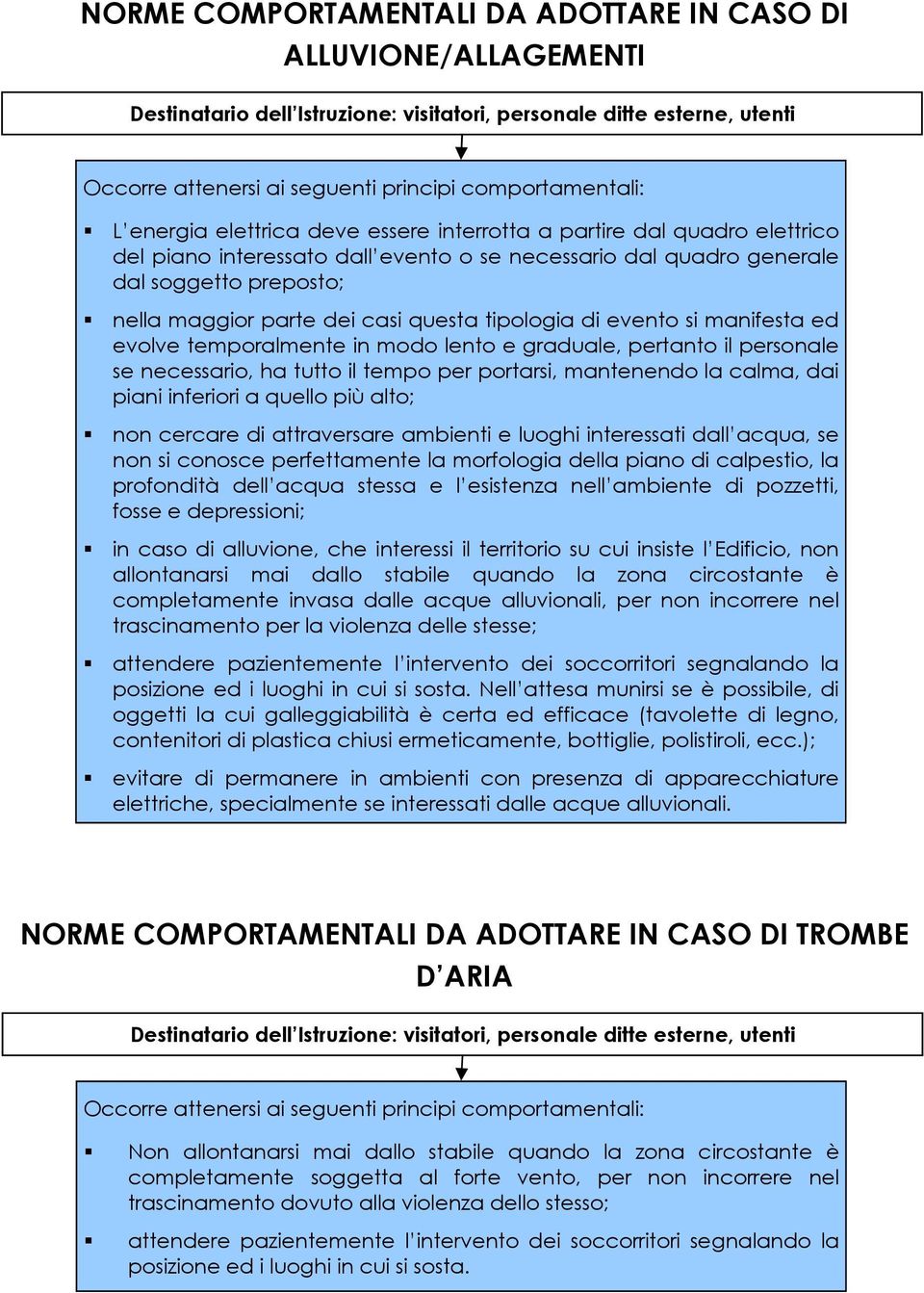 e graduale, pertanto il personale se necessario, ha tutto il tempo per portarsi, mantenendo la calma, dai piani inferiori a quello più alto; non cercare di attraversare ambienti e luoghi interessati