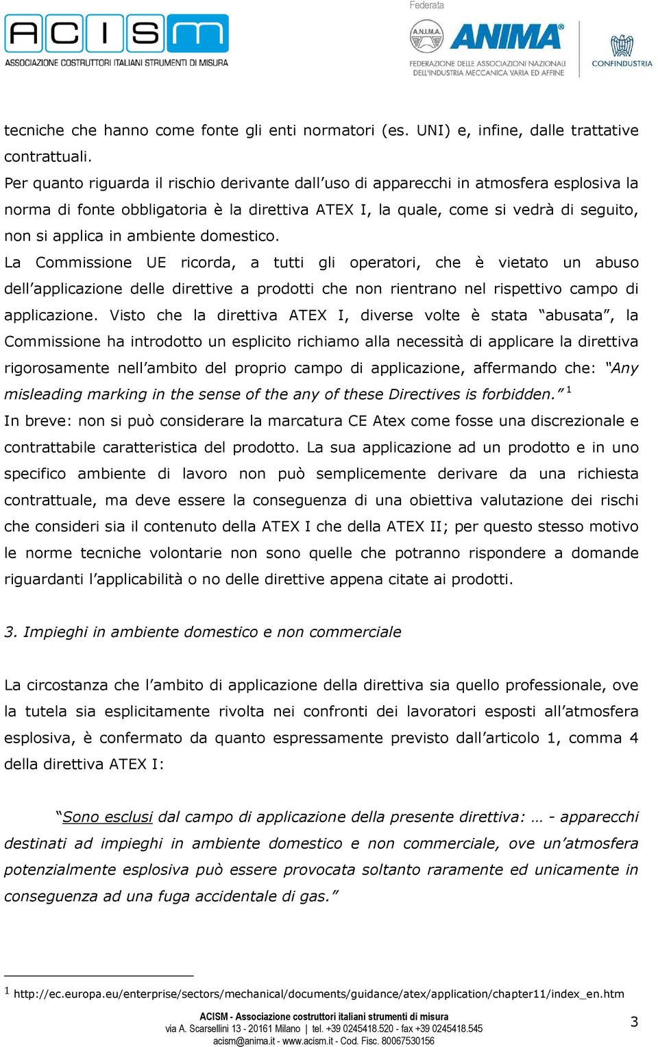 ambiente domestico. La Commissione UE ricorda, a tutti gli operatori, che è vietato un abuso dell applicazione delle direttive a prodotti che non rientrano nel rispettivo campo di applicazione.