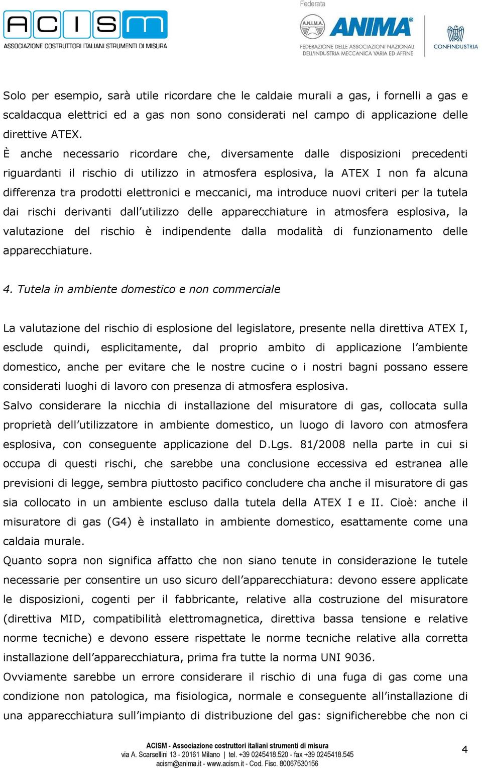 meccanici, ma introduce nuovi criteri per la tutela dai rischi derivanti dall utilizzo delle apparecchiature in atmosfera esplosiva, la valutazione del rischio è indipendente dalla modalità di