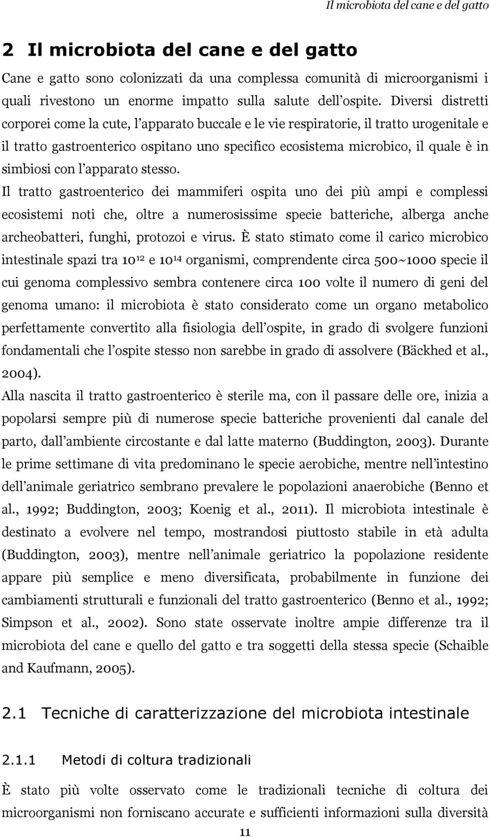 Diversi distretti corporei come la cute, l apparato buccale e le vie respiratorie, il tratto urogenitale e il tratto gastroenterico ospitano uno specifico ecosistema microbico, il quale è in simbiosi