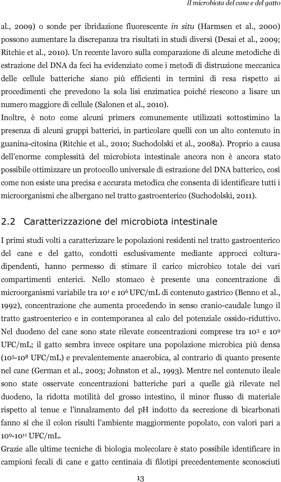 Un recente lavoro sulla comparazione di alcune metodiche di estrazione del DNA da feci ha evidenziato come i metodi di distruzione meccanica delle cellule batteriche siano più efficienti in termini