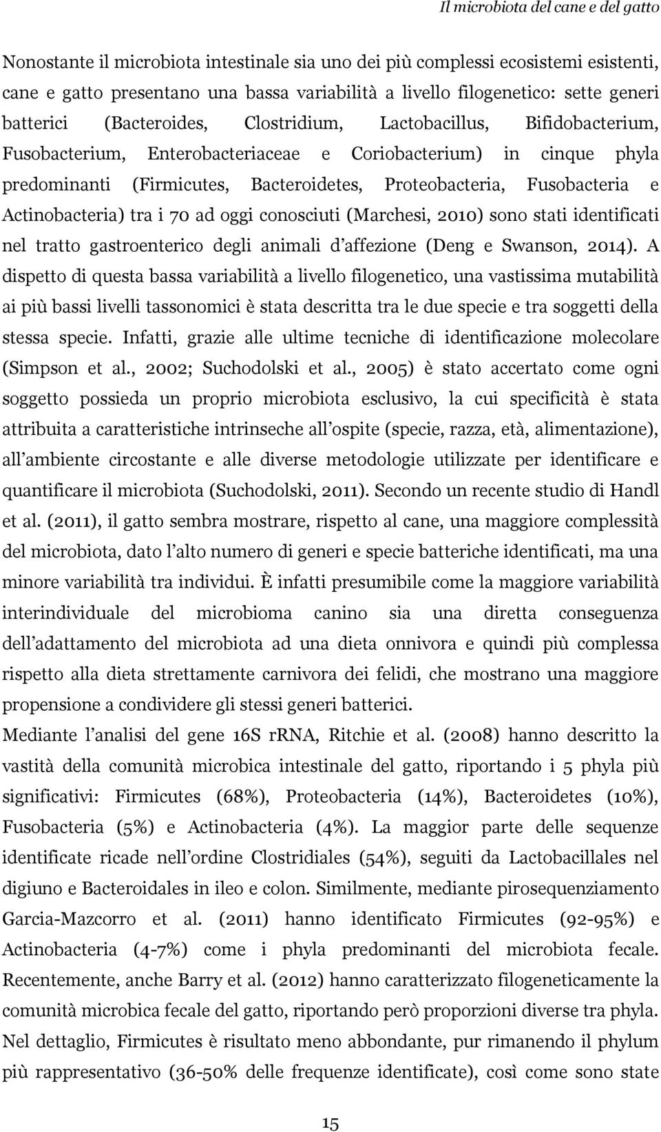 Proteobacteria, Fusobacteria e Actinobacteria) tra i 70 ad oggi conosciuti (Marchesi, 2010) sono stati identificati nel tratto gastroenterico degli animali d affezione (Deng e Swanson, 2014).