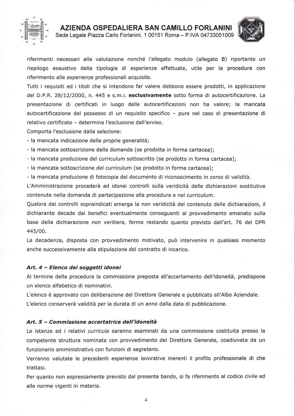 riferimento alle esperienze professionali acquisite. Tutti i requisiti ed i titoli che si intendono far valere debbono essere prodotti, in applicazione del D.P.R. 28/1212000, n. 445 e s.m.i. esclusivamente sotto forma di autocertificazione.