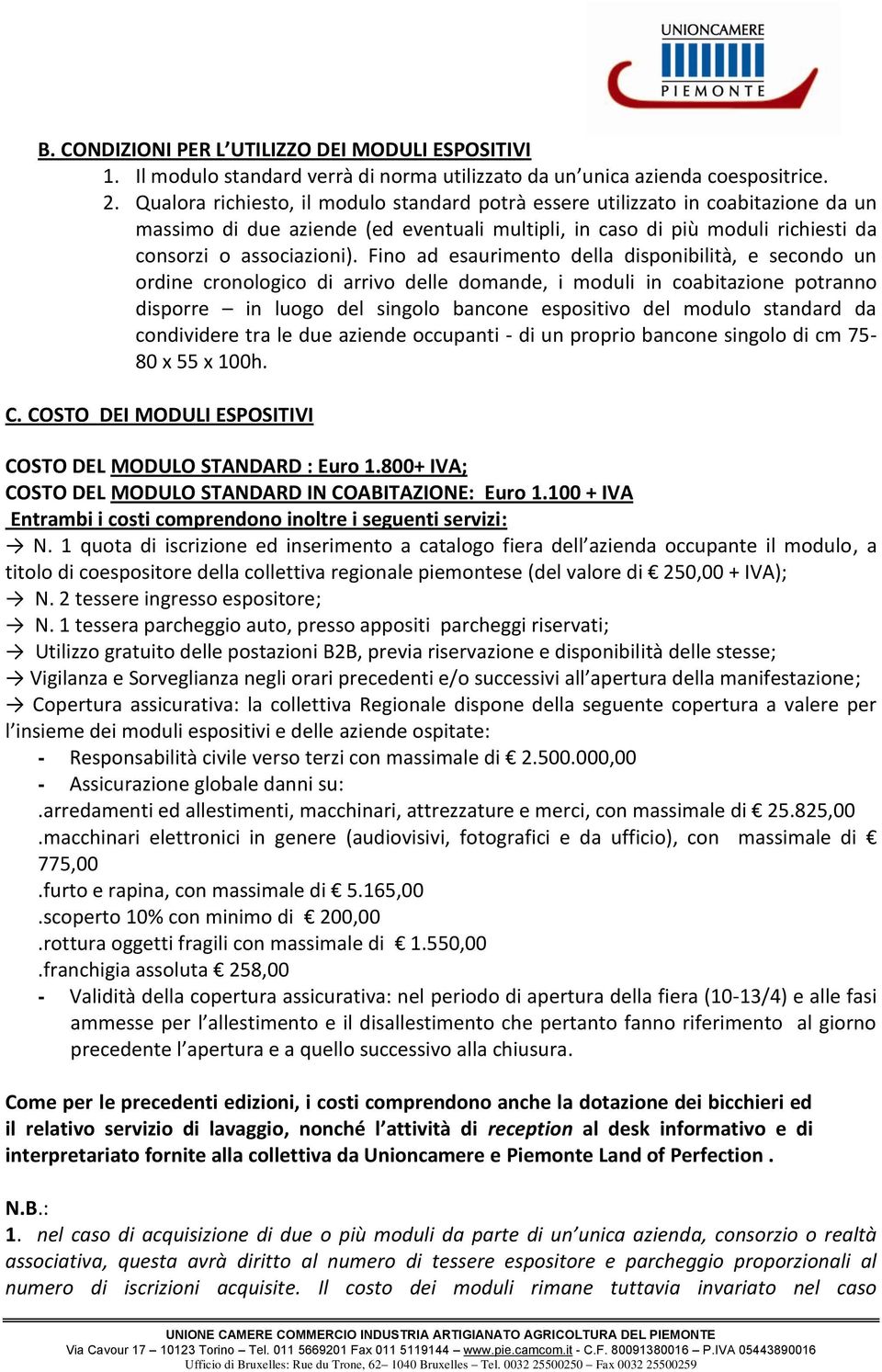 Fino ad esaurimento della disponibilità, e secondo un ordine cronologico di arrivo delle domande, i moduli in coabitazione potranno disporre in luogo del singolo bancone espositivo del modulo