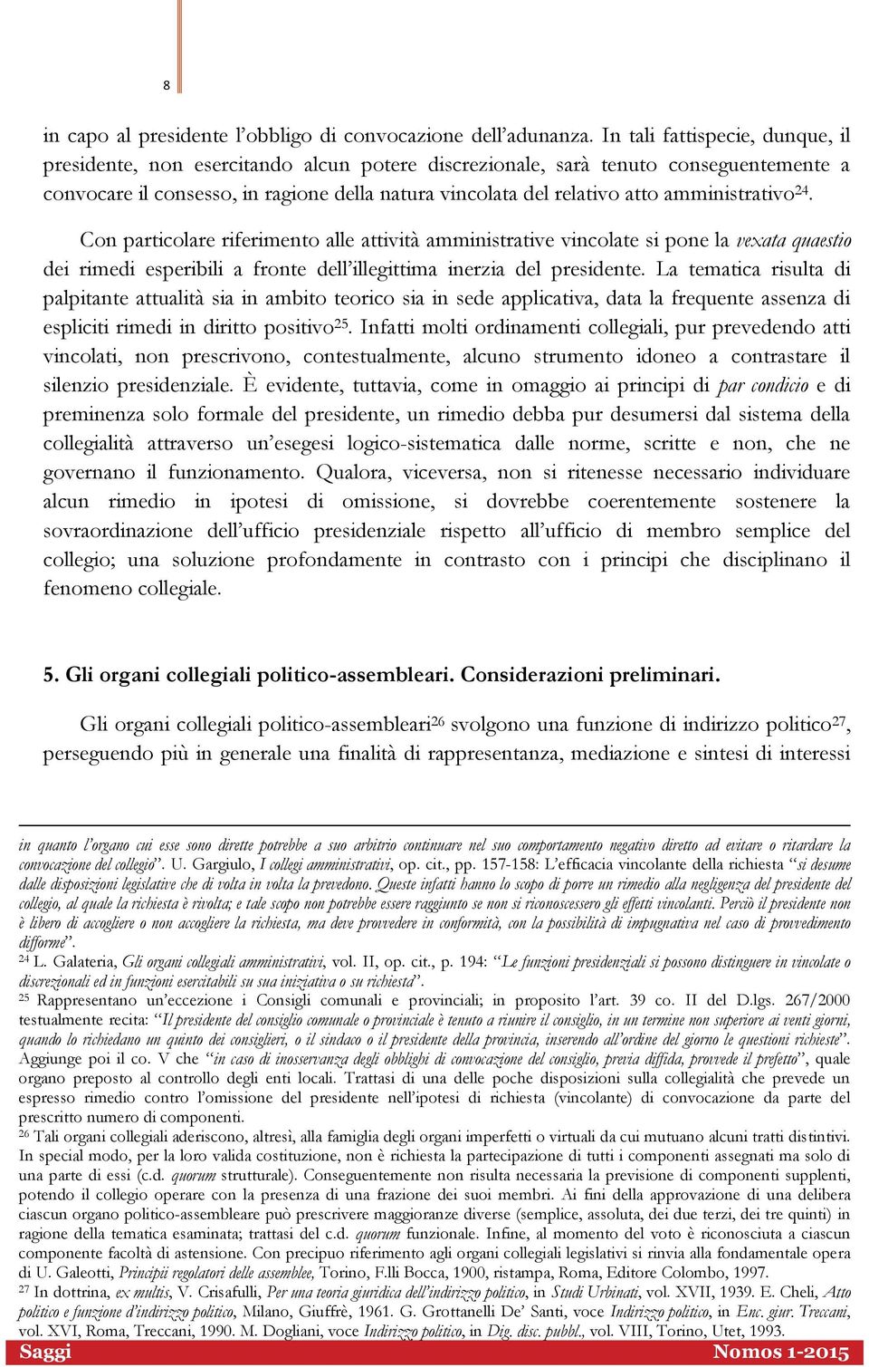 amministrativo 24. Con particolare riferimento alle attività amministrative vincolate si pone la vexata quaestio dei rimedi esperibili a fronte dell illegittima inerzia del presidente.