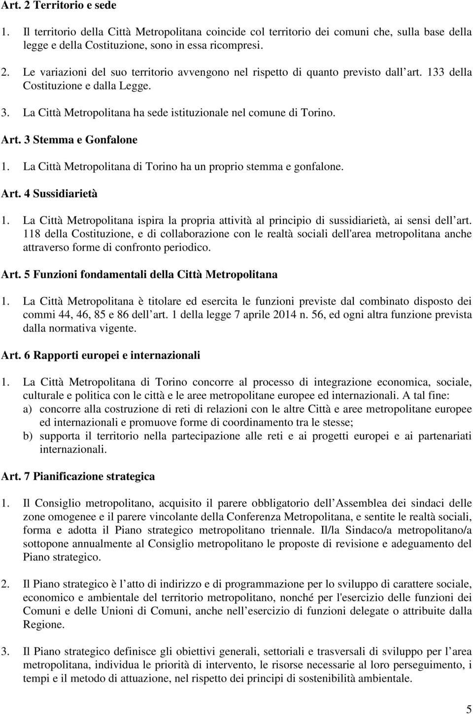 La Città Metropolitana di Torino ha un proprio stemma e gonfalone. Art. 4 Sussidiarietà 1. La Città Metropolitana ispira la propria attività al principio di sussidiarietà, ai sensi dell art.