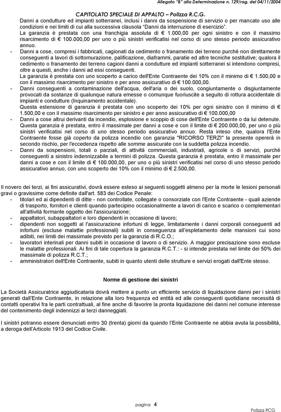 000,00 per uno o più sinistri verificatisi nel corso di uno stesso periodo assicurativo annuo.