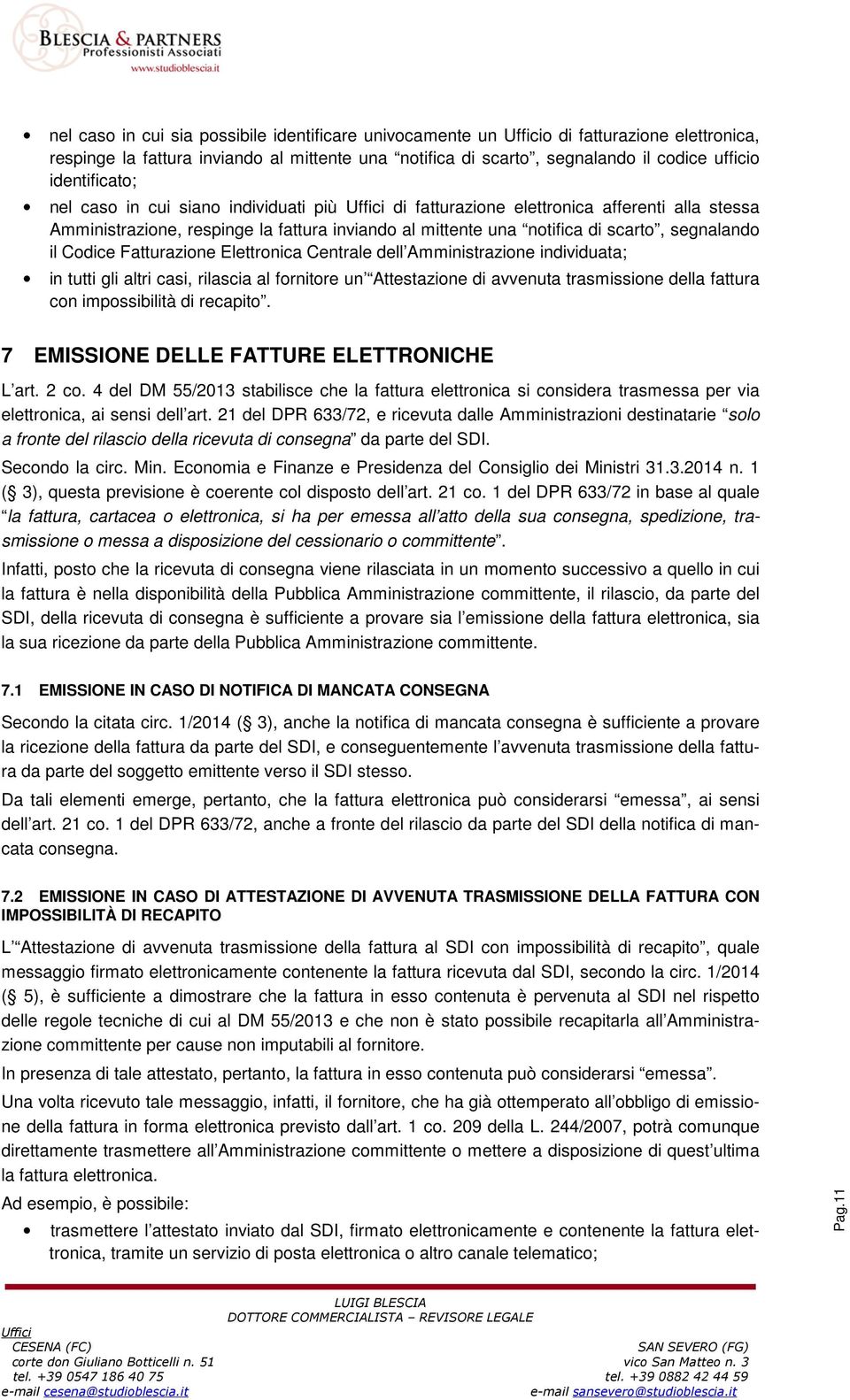 Fatturazione Elettronica Centrale dell Amministrazione individuata; in tutti gli altri casi, rilascia al fornitore un Attestazione di avvenuta trasmissione della fattura con impossibilità di recapito.