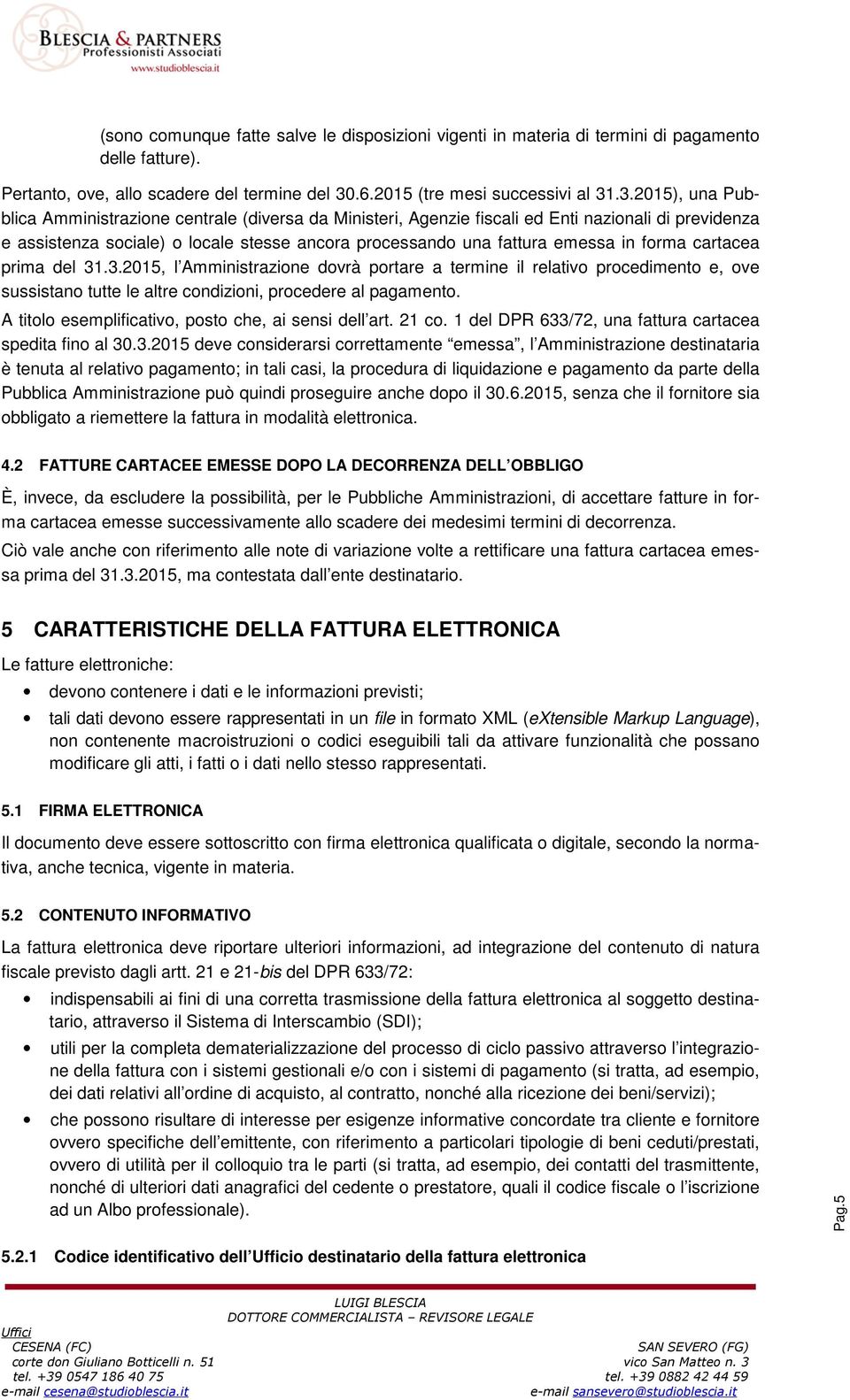 .3.2015), una Pubblica Amministrazione centrale (diversa da Ministeri, Agenzie fiscali ed Enti nazionali di previdenza e assistenza sociale) o locale stesse ancora processando una fattura emessa in