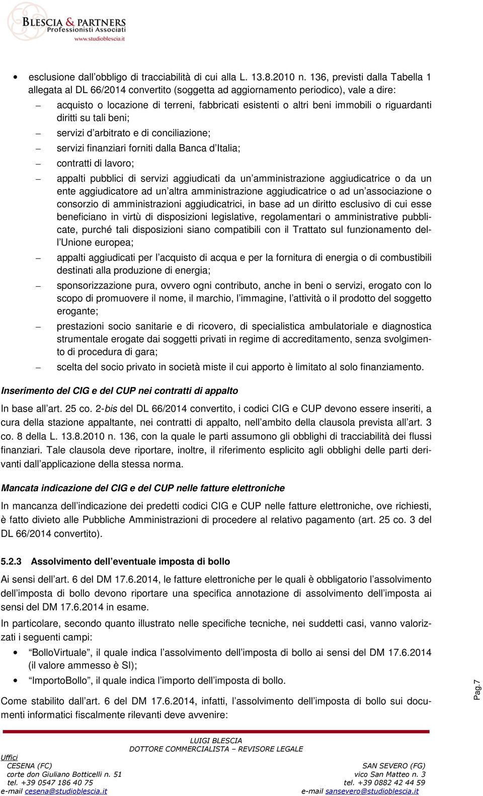 riguardanti diritti su tali beni; servizi d arbitrato e di conciliazione; servizi finanziari forniti dalla Banca d Italia; contratti di lavoro; appalti pubblici di servizi aggiudicati da un