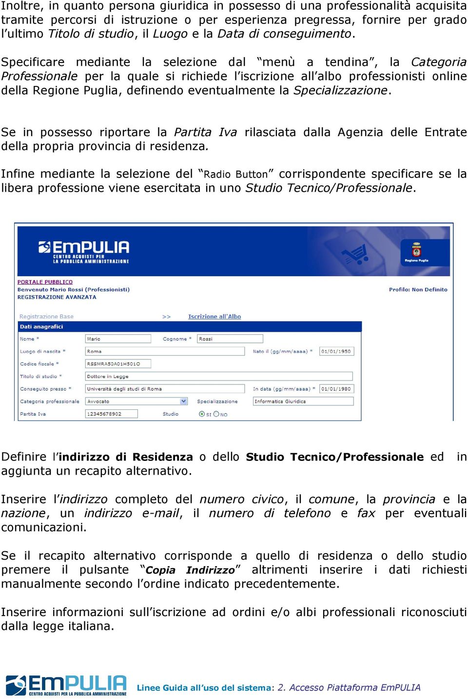 Specificare mediante la selezione dal menù a tendina, la Categoria Professionale per la quale si richiede l iscrizione all albo professionisti online della Regione Puglia, definendo eventualmente la