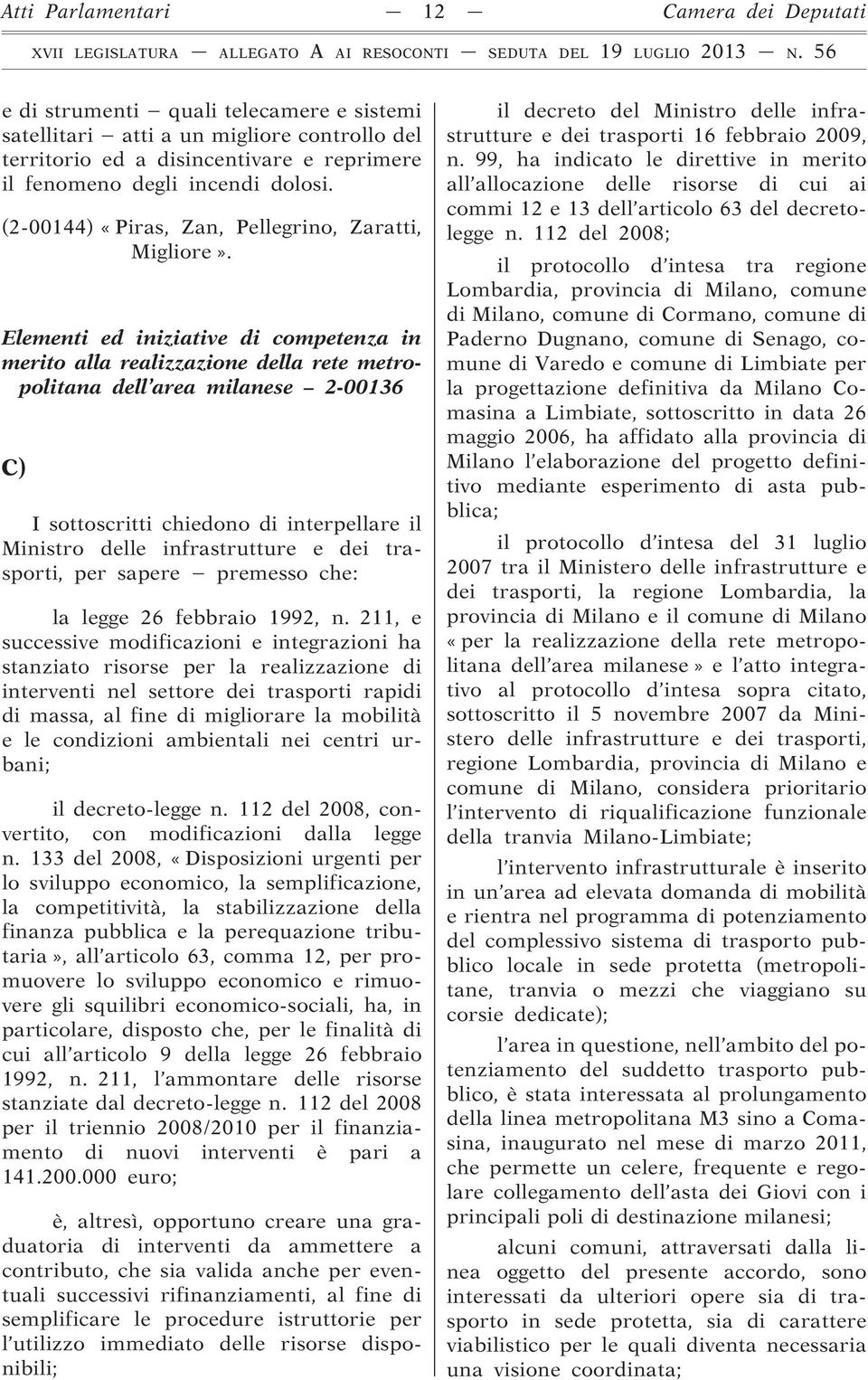 Elementi ed iniziative di competenza in merito alla realizzazione della rete metropolitana dell area milanese 2-00136 C) I sottoscritti chiedono di interpellare il Ministro delle infrastrutture e dei