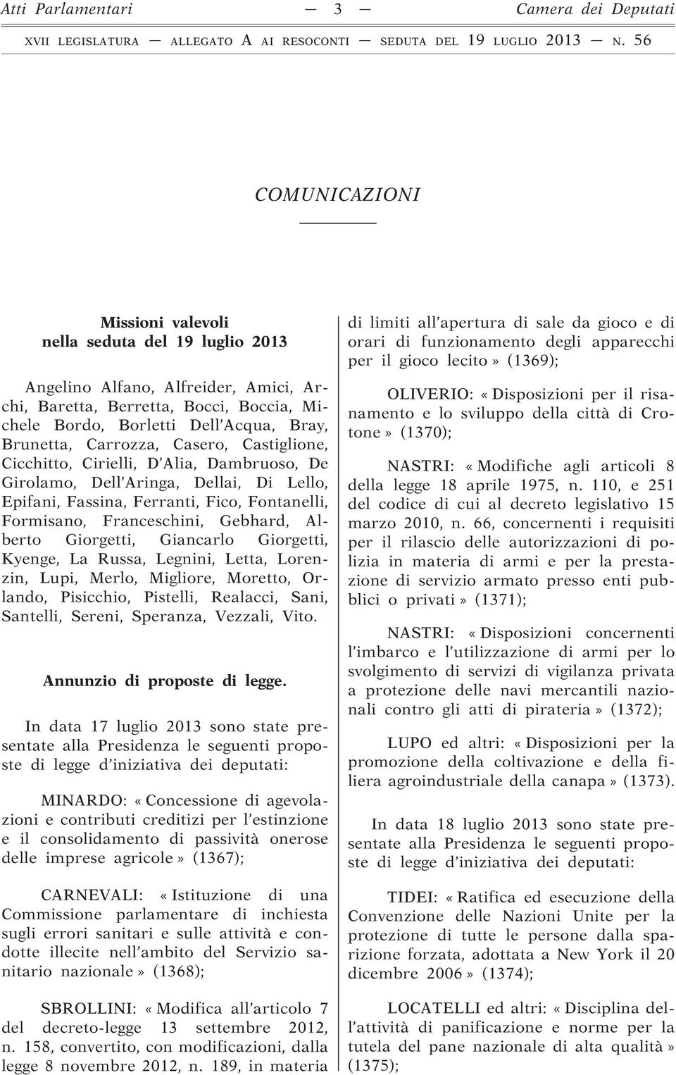 Formisano, Franceschini, Gebhard, Alberto Giorgetti, Giancarlo Giorgetti, Kyenge, La Russa, Legnini, Letta, Lorenzin, Lupi, Merlo, Migliore, Moretto, Orlando, Pisicchio, Pistelli, Realacci, Sani,