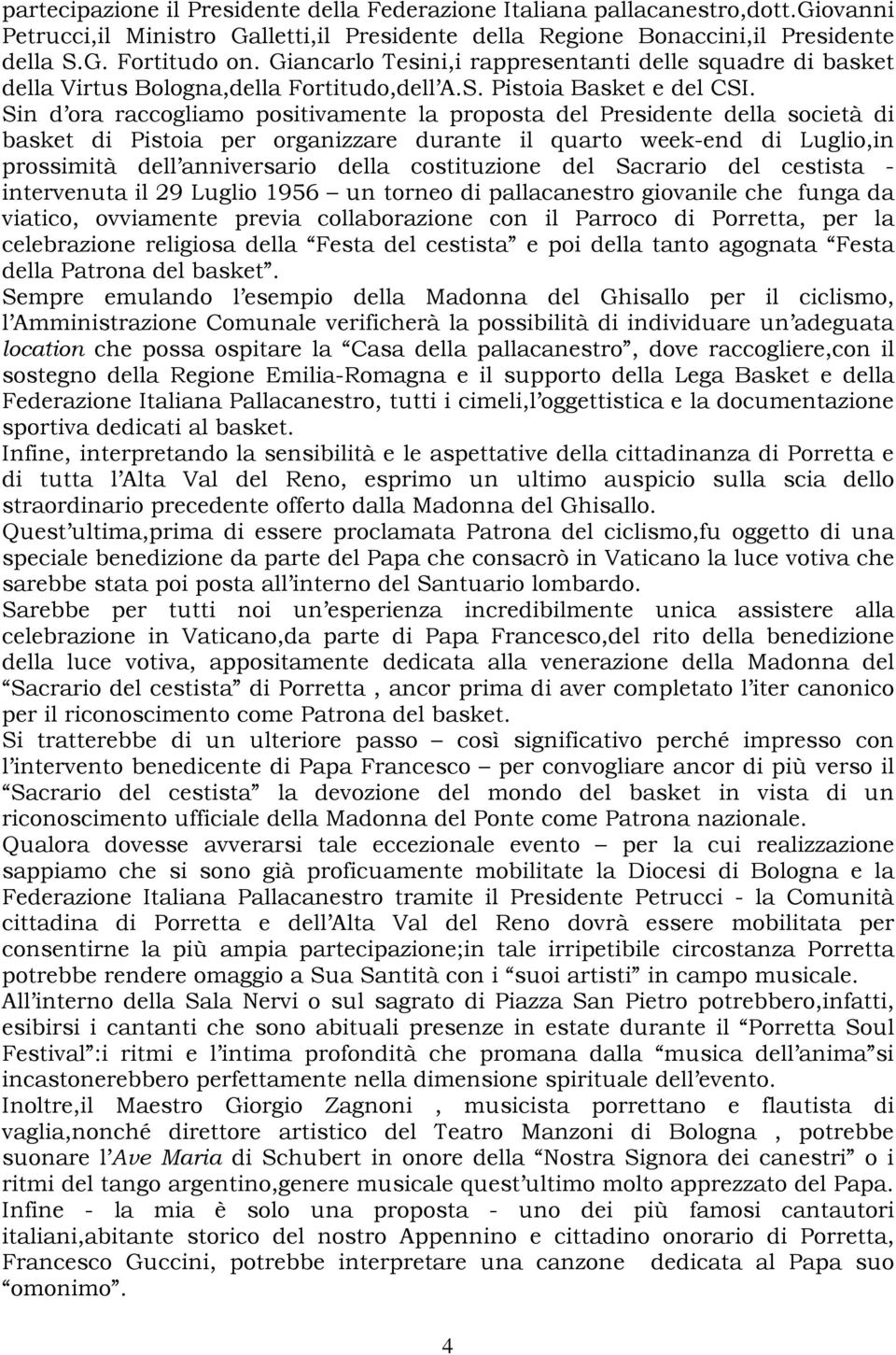 Sin d ora raccogliamo positivamente la proposta del Presidente della società di basket di Pistoia per organizzare durante il quarto week-end di Luglio,in prossimità dell anniversario della