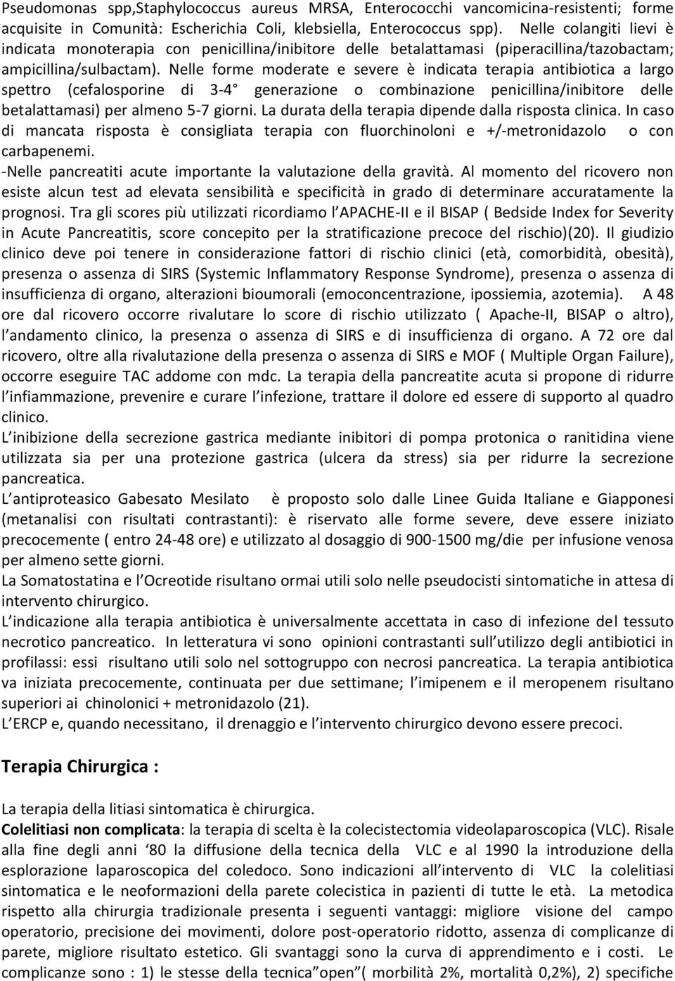 Nelle forme moderate e severe è indicata terapia antibiotica a largo spettro (cefalosporine di 3-4 generazione o combinazione penicillina/inibitore delle betalattamasi) per almeno 5-7 giorni.