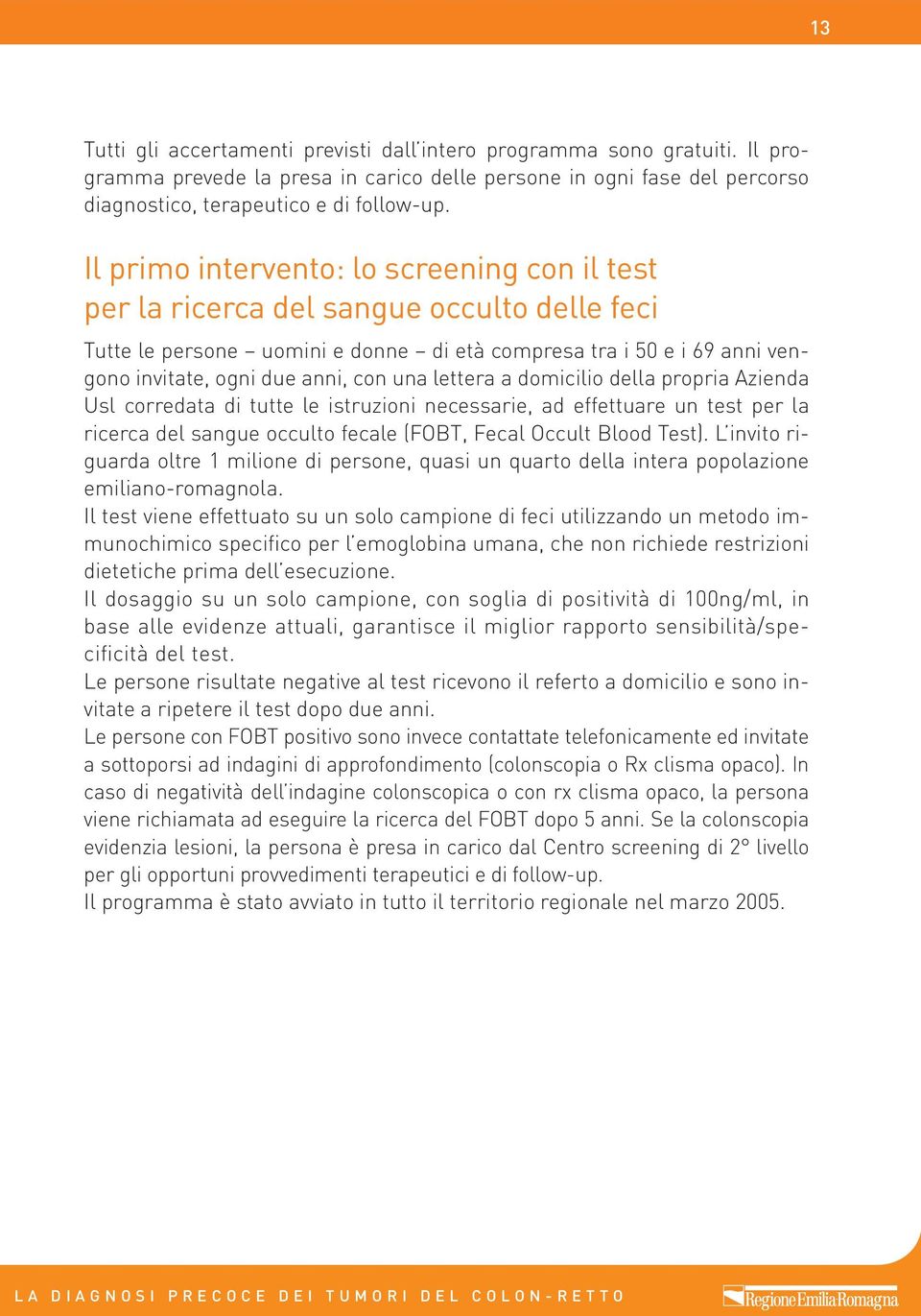 una lettera a domicilio della propria Azienda Usl corredata di tutte le istruzioni necessarie, ad effettuare un test per la ricerca del sangue occulto fecale (FOBT, Fecal Occult Blood Test).