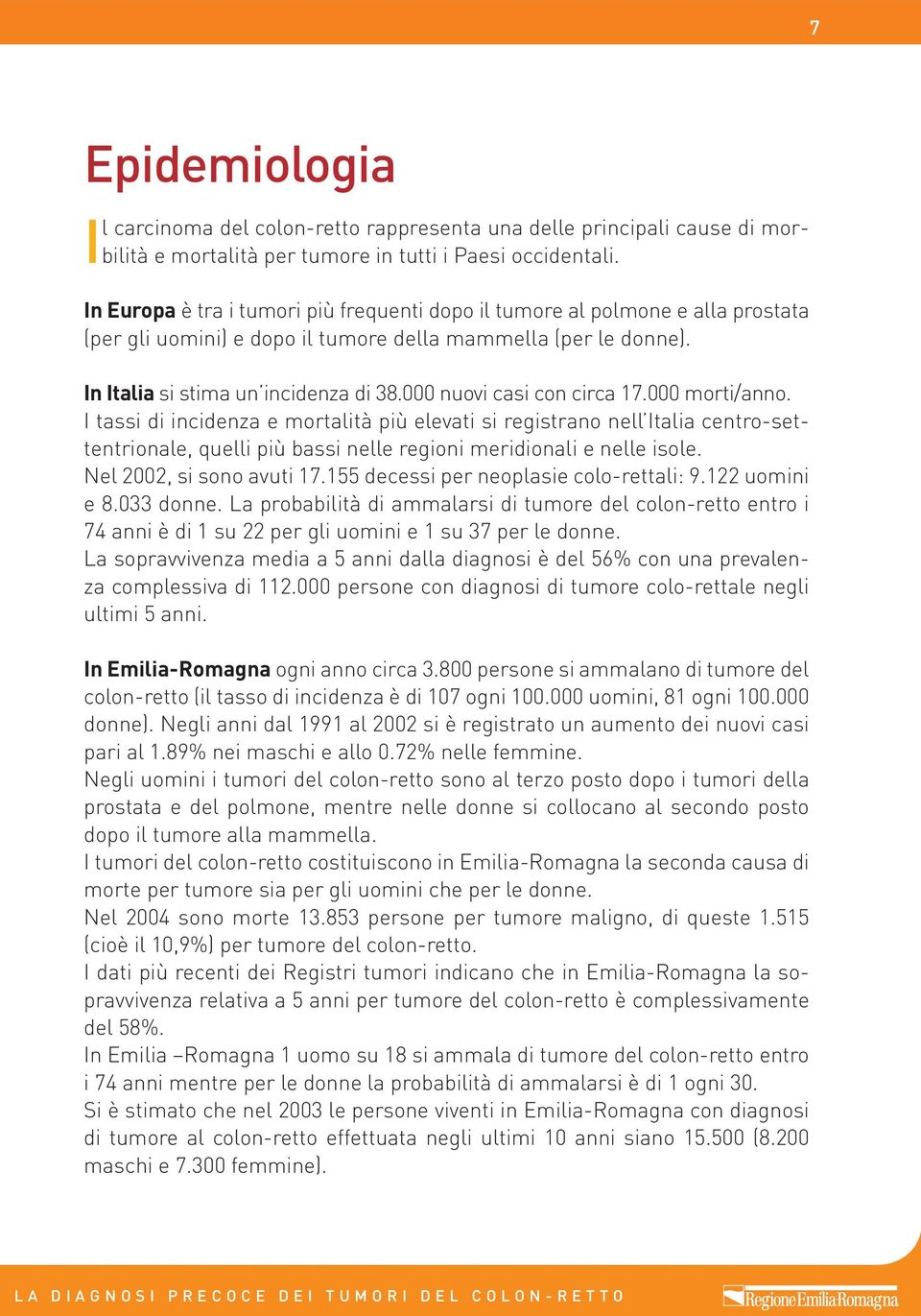 000 nuovi casi con circa 17.000 morti/anno. I tassi di incidenza e mortalità più elevati si registrano nell Italia centro-settentrionale, quelli più bassi nelle regioni meridionali e nelle isole.