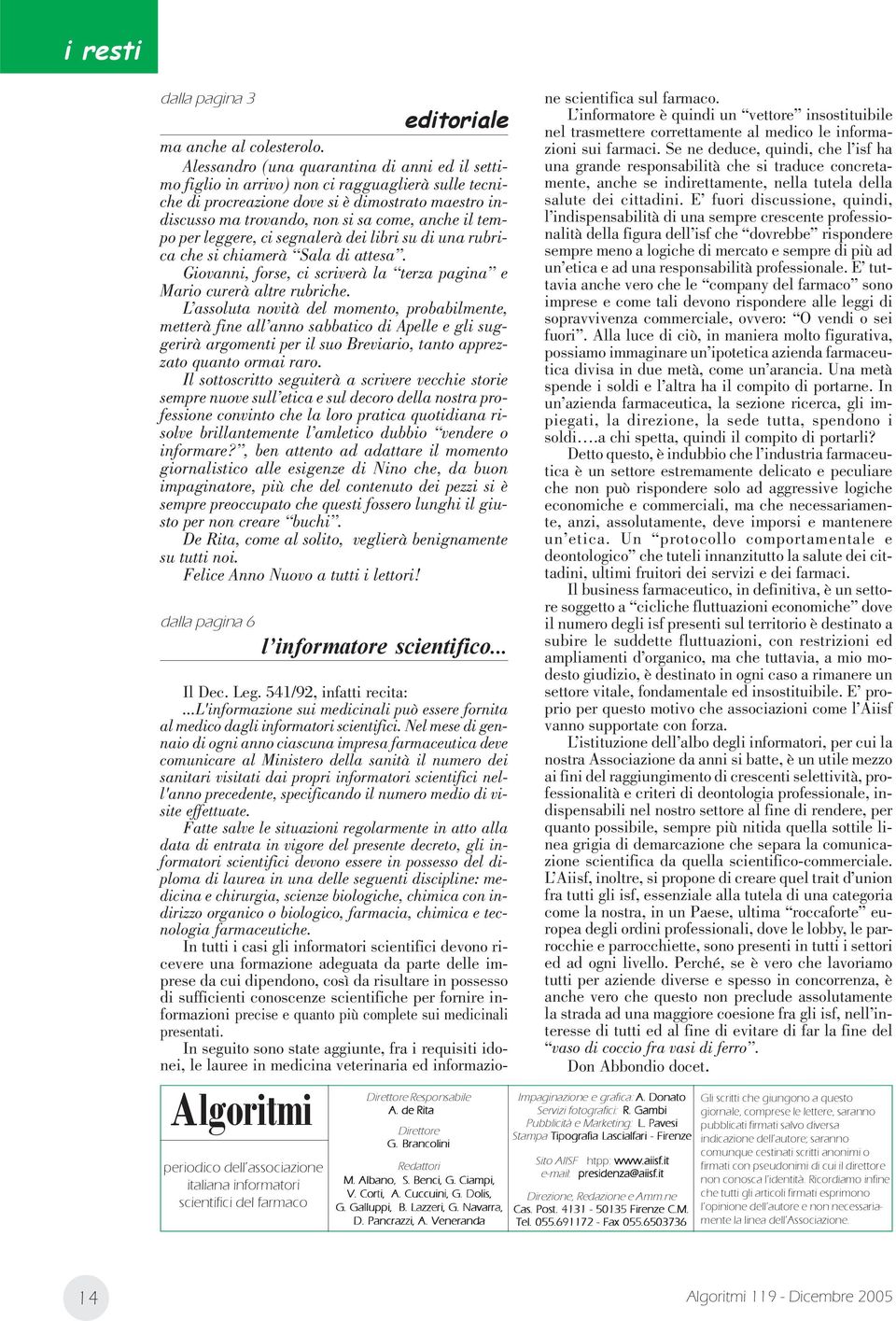 tempo per leggere, ci segnalerà dei libri su di una rubrica che si chiamerà Sala di attesa. Giovanni, forse, ci scriverà la terza pagina e Mario curerà altre rubriche.