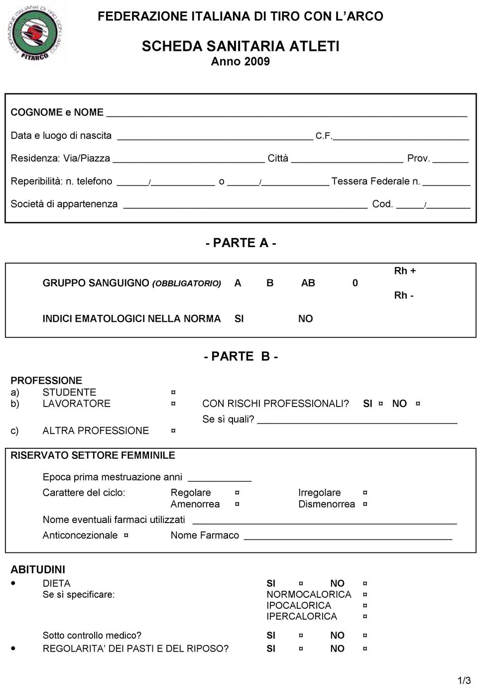 / - PARTE A - GRUPPO SANGUIGNO (OBBLIGATORIO) A B AB 0 Rh + Rh - INDICI EMATOLOGICI NELLA NORMA SI NO - PARTE B - PROFESSIONE a) STUDENTE b) LAVORATORE CON RISCHI PROFESSIONALI?