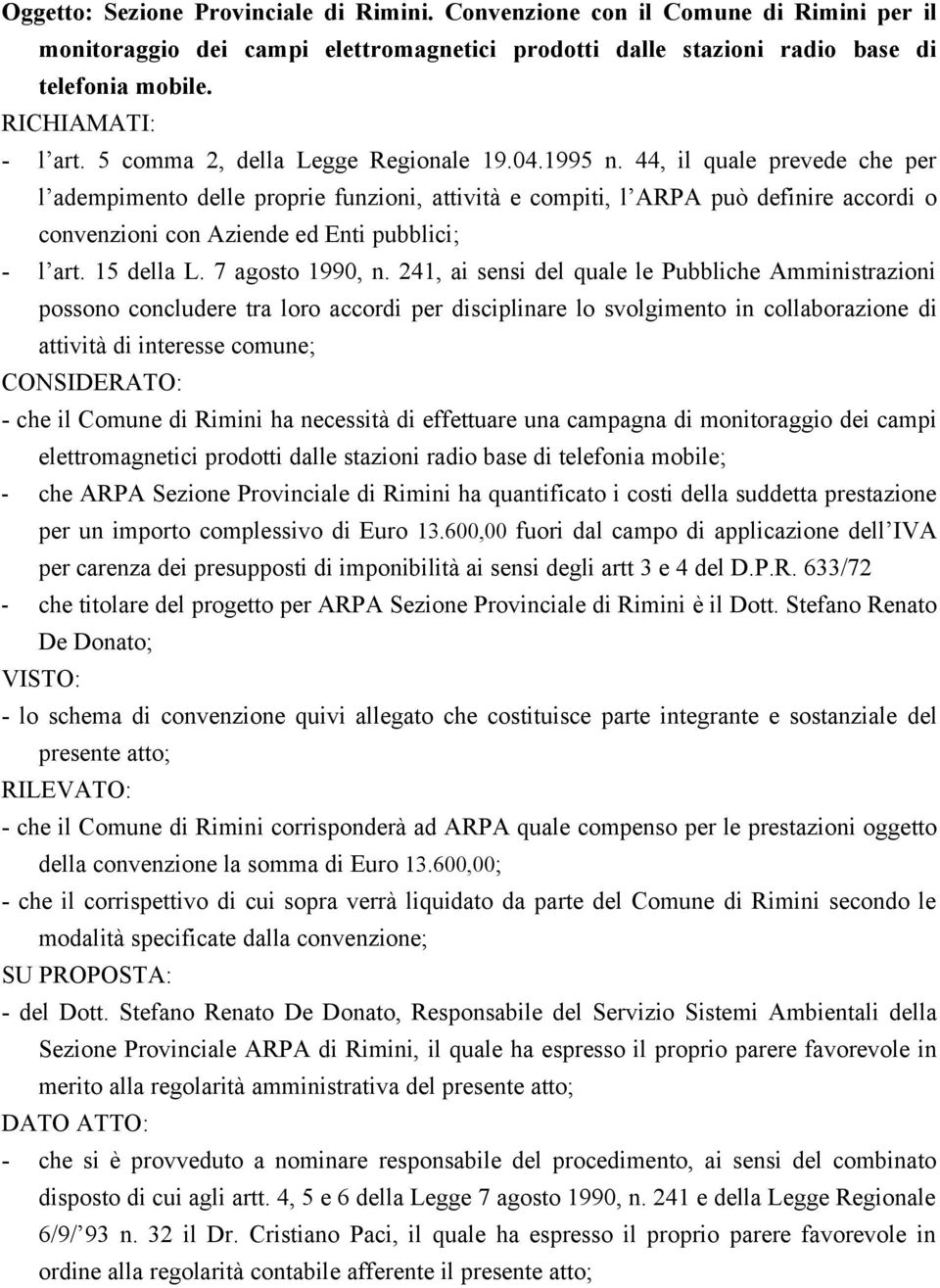 44, il quale prevede che per l adempimento delle proprie funzioni, attività e compiti, l ARPA può definire accordi o convenzioni con Aziende ed Enti pubblici; - l art. 15 della L. 7 agosto 1990, n.