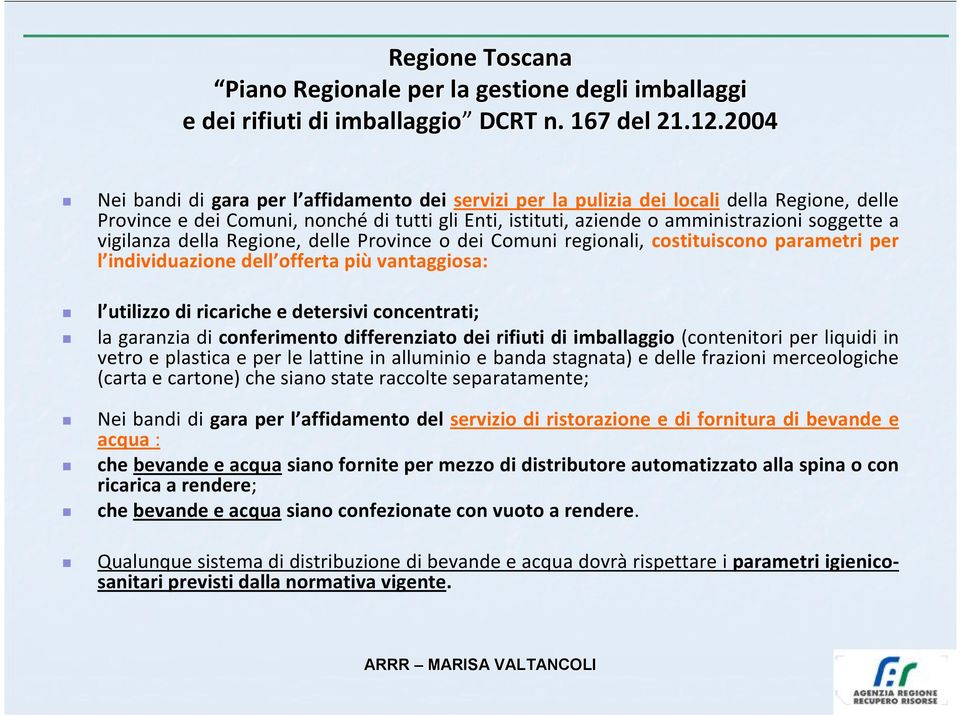 vigilanza della Regione, delle Province o dei Comuni regionali, costituiscono parametri per l individuazione dell offerta più vantaggiosa: l utilizzo di ricariche e detersivi concentrati; la garanzia