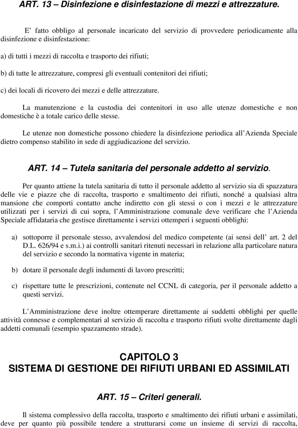 attrezzature, compresi gli eventuali contenitori dei rifiuti; c) dei locali di ricovero dei mezzi e delle attrezzature.