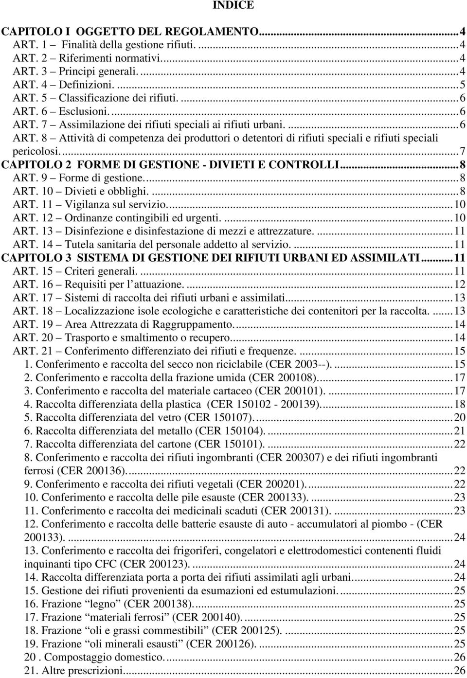 ..7 CAPITOLO 2 FORME DI GESTIONE - DIVIETI E CONTROLLI...8 ART. 9 Forme di gestione...8 ART. 10 Divieti e obblighi....8 ART. 11 Vigilanza sul servizio...10 ART. 12 Ordinanze contingibili ed urgenti.