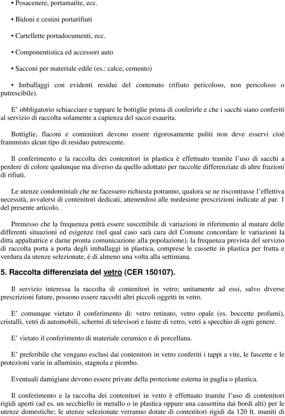 E obbligatorio schiacciare e tappare le bottiglie prima di conferirle e che i sacchi siano conferiti al servizio di raccolta solamente a capienza del sacco esaurita.