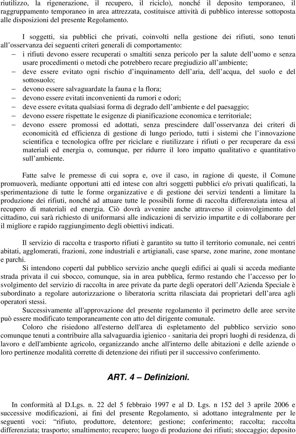 I soggetti, sia pubblici che privati, coinvolti nella gestione dei rifiuti, sono tenuti all osservanza dei seguenti criteri generali di comportamento: i rifiuti devono essere recuperati o smaltiti