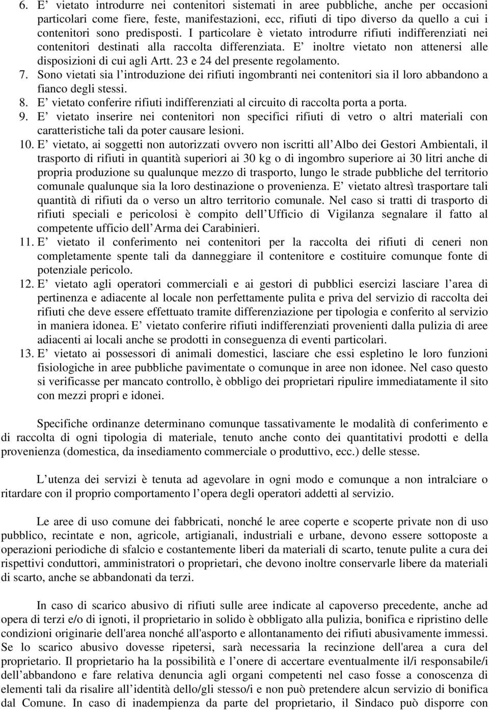 23 e 24 del presente regolamento. 7. Sono vietati sia l introduzione dei rifiuti ingombranti nei contenitori sia il loro abbandono a fianco degli stessi. 8.