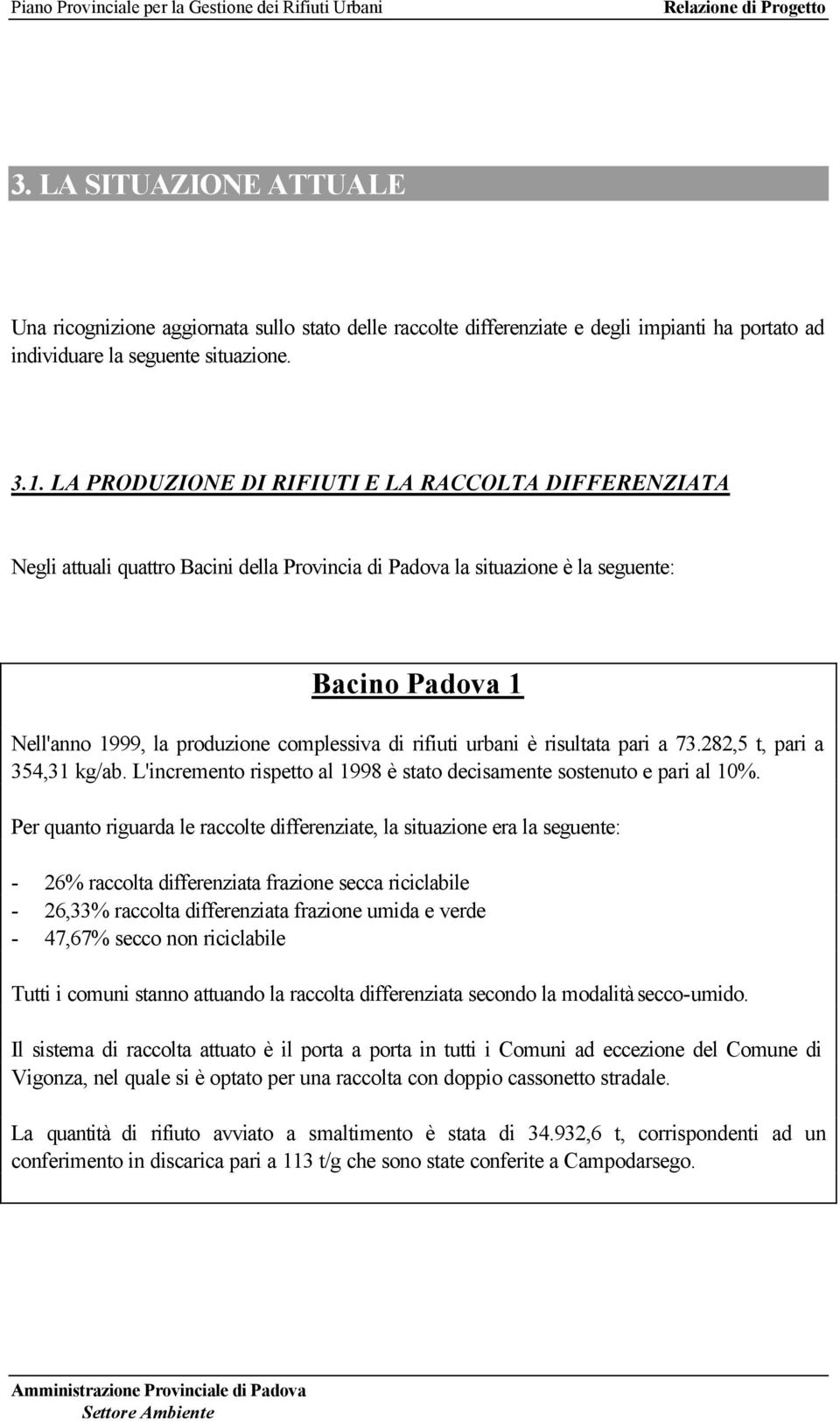 rifiuti urbani è risultata pari a 73.282,5 t, pari a 354,31 kg/ab. L'incremento rispetto al 1998 è stato decisamente sostenuto e pari al 10%.