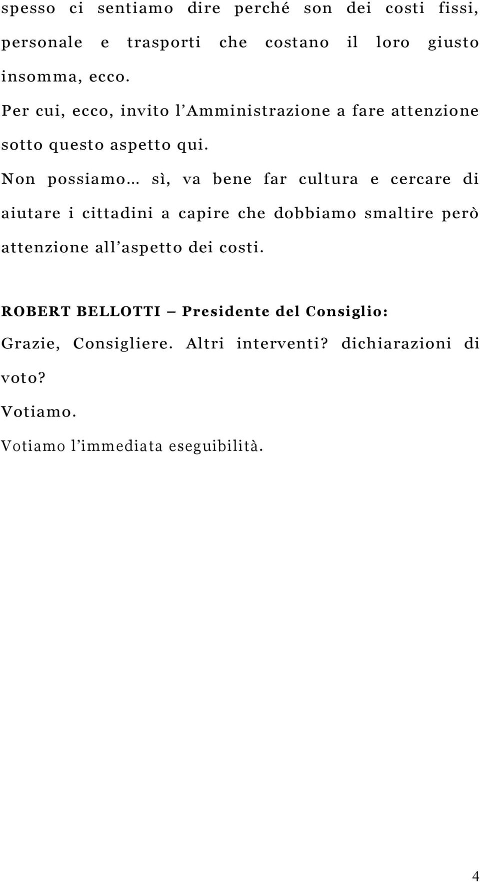 Non possiamo sì, va bene far cultura e cercare di aiutare i cittadini a capire che dobbiamo smaltire però attenzione all