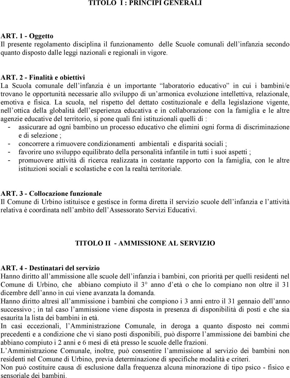 2 - Finalità e obiettivi La Scuola comunale dell infanzia è un importante laboratorio educativo in cui i bambini/e trovano le opportunità necessarie allo sviluppo di un armonica evoluzione