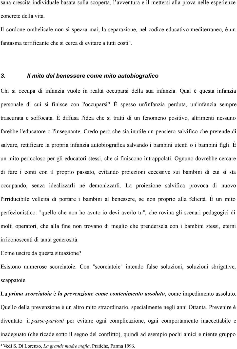 Il mito del benessere come mito autobiografico Chi si occupa di infanzia vuole in realtà occuparsi della sua infanzia. Qual è questa infanzia personale di cui si finisce con l'occuparsi?